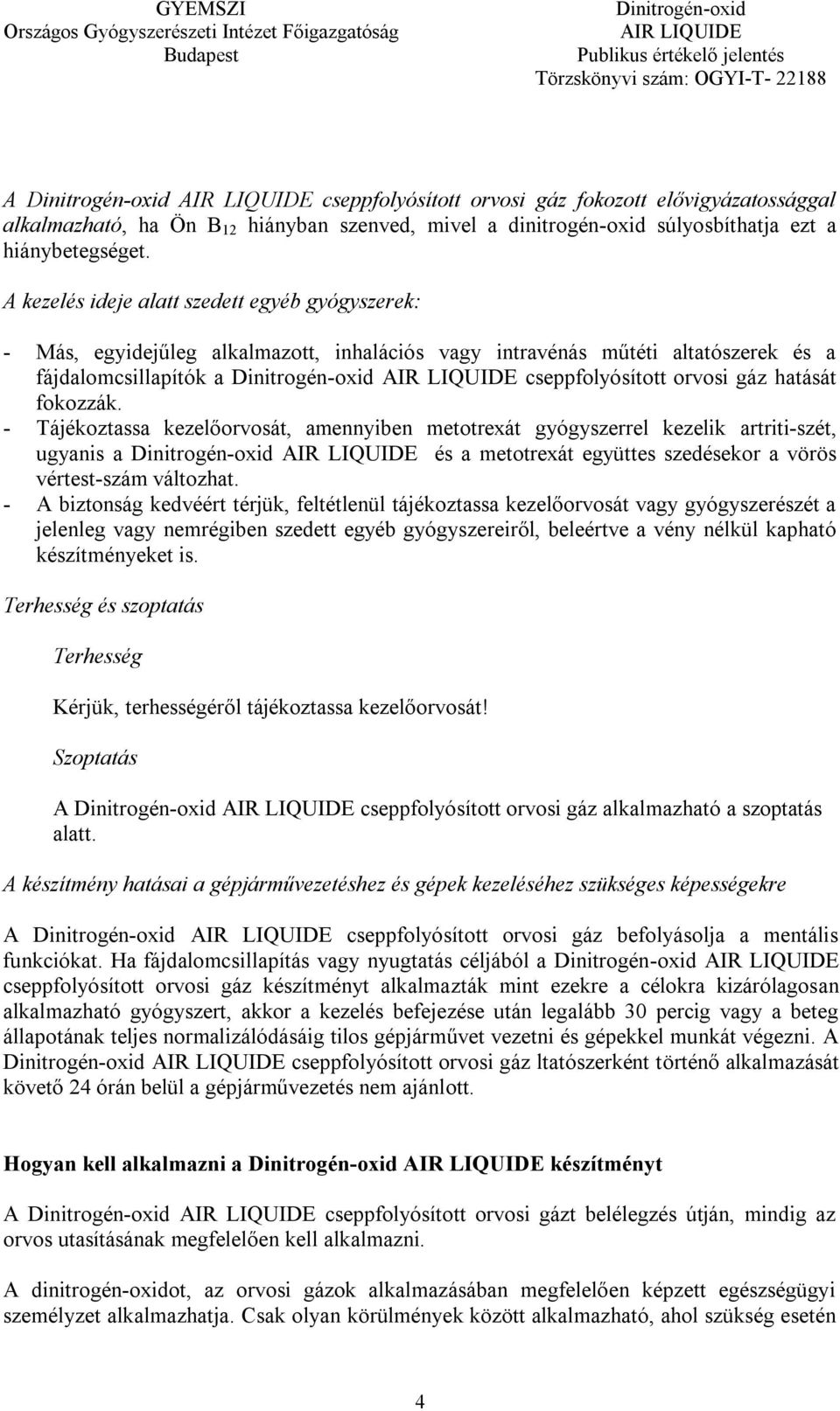 hatását fokozzák. - Tájékoztassa kezelőorvosát, amennyiben metotrexát gyógyszerrel kezelik artriti-szét, ugyanis a Dinitrogén-oxid és a metotrexát együttes szedésekor a vörös vértest-szám változhat.