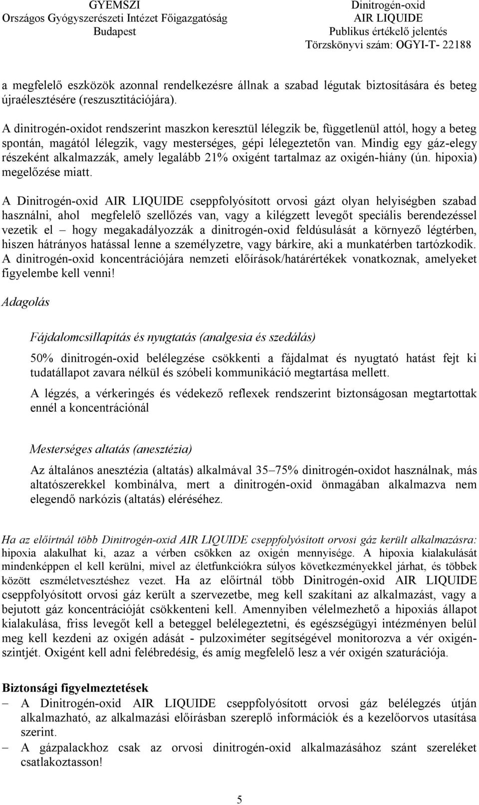 Mindig egy gáz-elegy részeként alkalmazzák, amely legalább 21% oxigént tartalmaz az oxigén-hiány (ún. hipoxia) megelőzése miatt.
