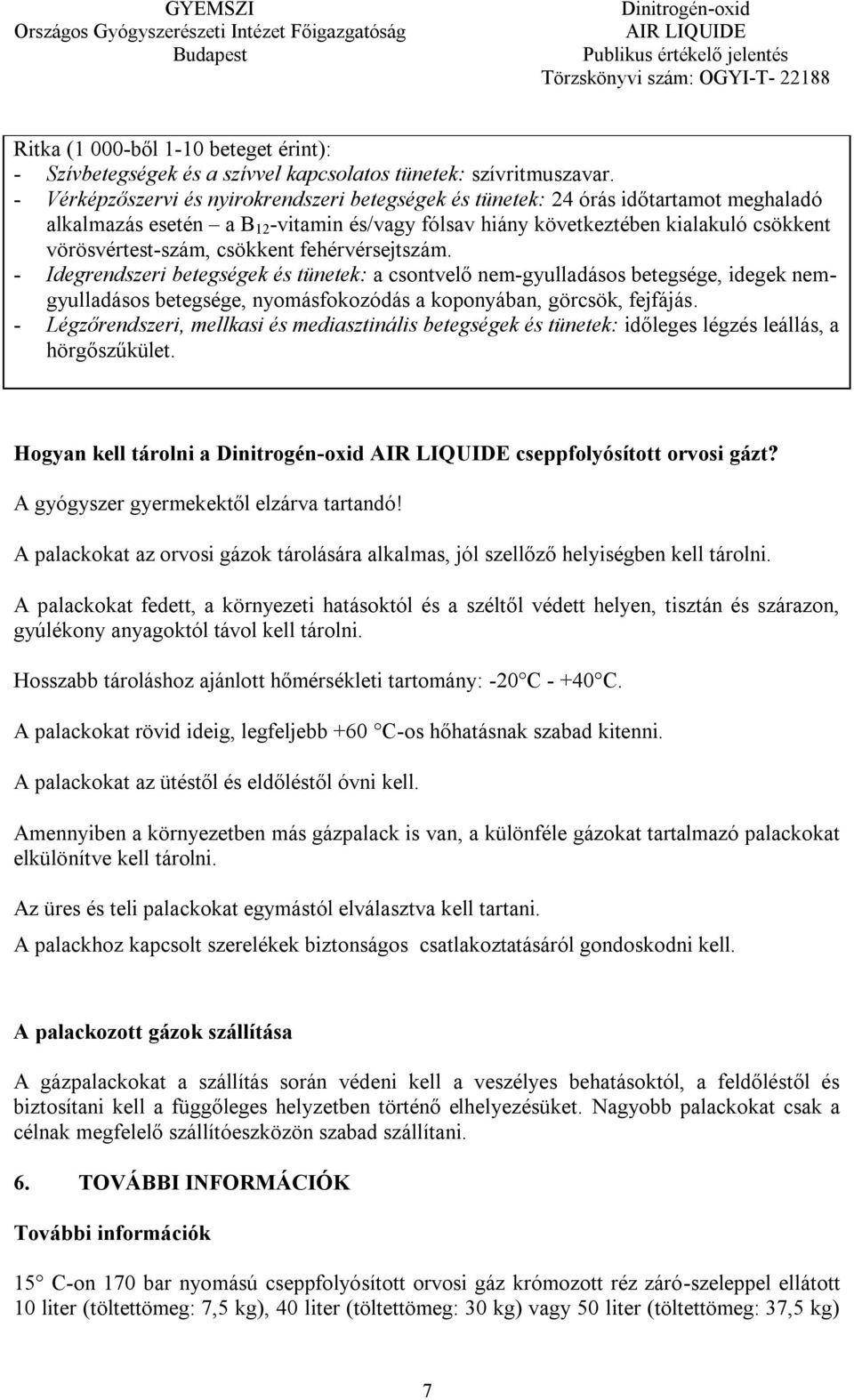 csökkent fehérvérsejtszám. - Idegrendszeri betegségek és tünetek: a csontvelő nem-gyulladásos betegsége, idegek nemgyulladásos betegsége, nyomásfokozódás a koponyában, görcsök, fejfájás.