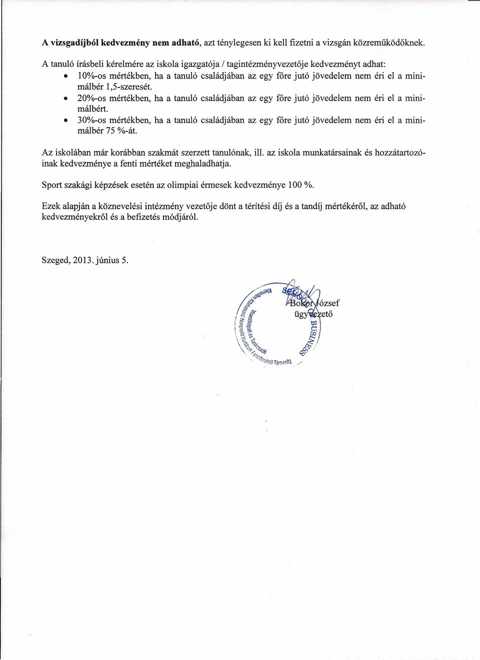 20%-os mértékben, ha a tanuló családjában az egy főre jutó jövedelem nem éri el a minimálbért. 30%-os mértékben, ha a tanuló családjában az egy főre jutó jövedelem nem éri el a minimálbér 75 %-át.