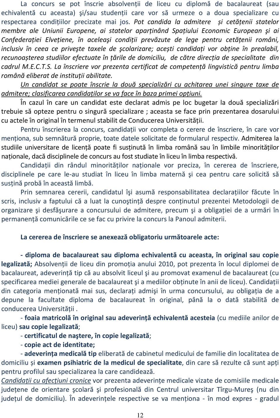 Pot candida la admitere și cetățenii statelor membre ale Uniunii Europene, ai statelor aparținând Spațiului Economic European şi ai Confederației Elvețiene, în aceleaşi condiții prevăzute de lege