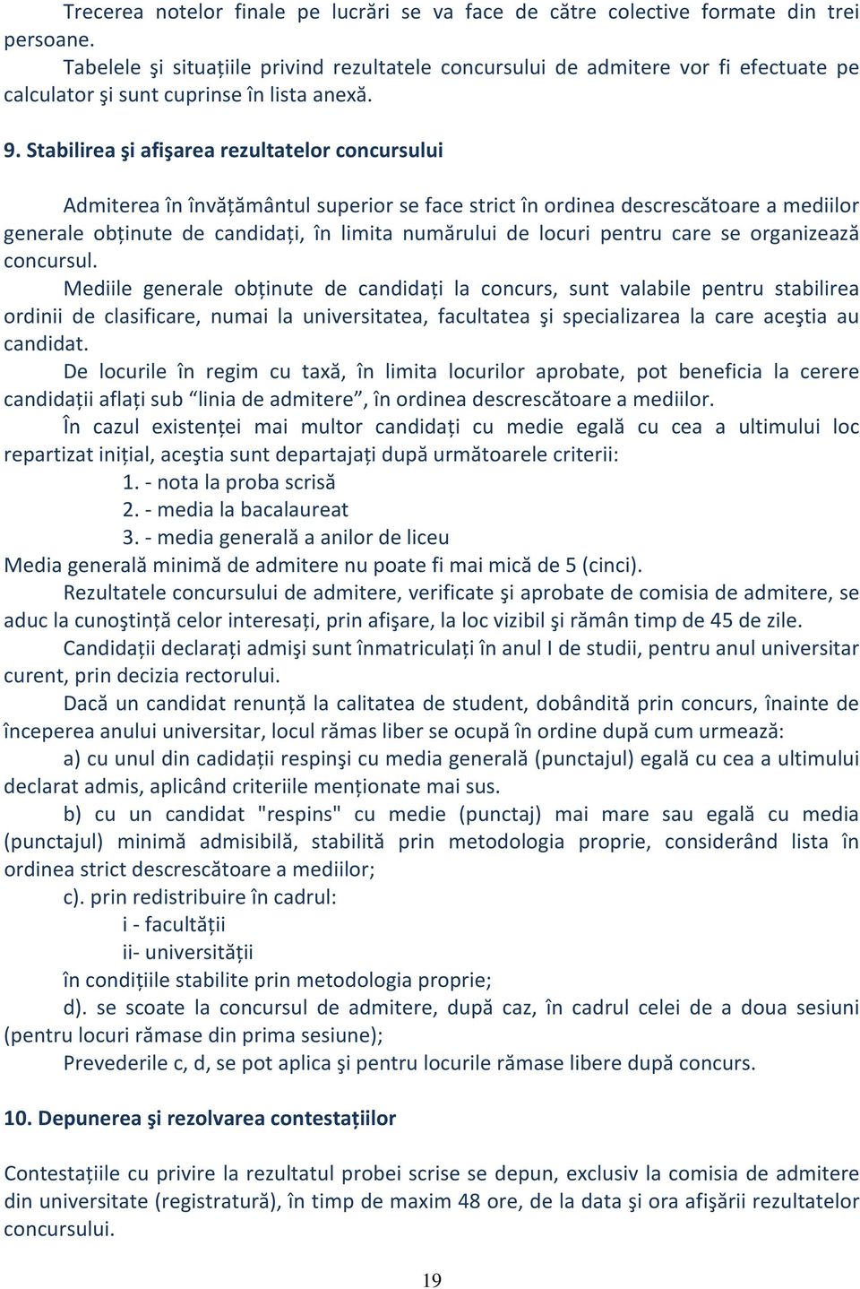 Stabilirea şi afişarea rezultatelor concursului Admiterea în învățământul superior se face strict în ordinea descrescătoare a mediilor generale obținute de candidați, în limita numărului de locuri