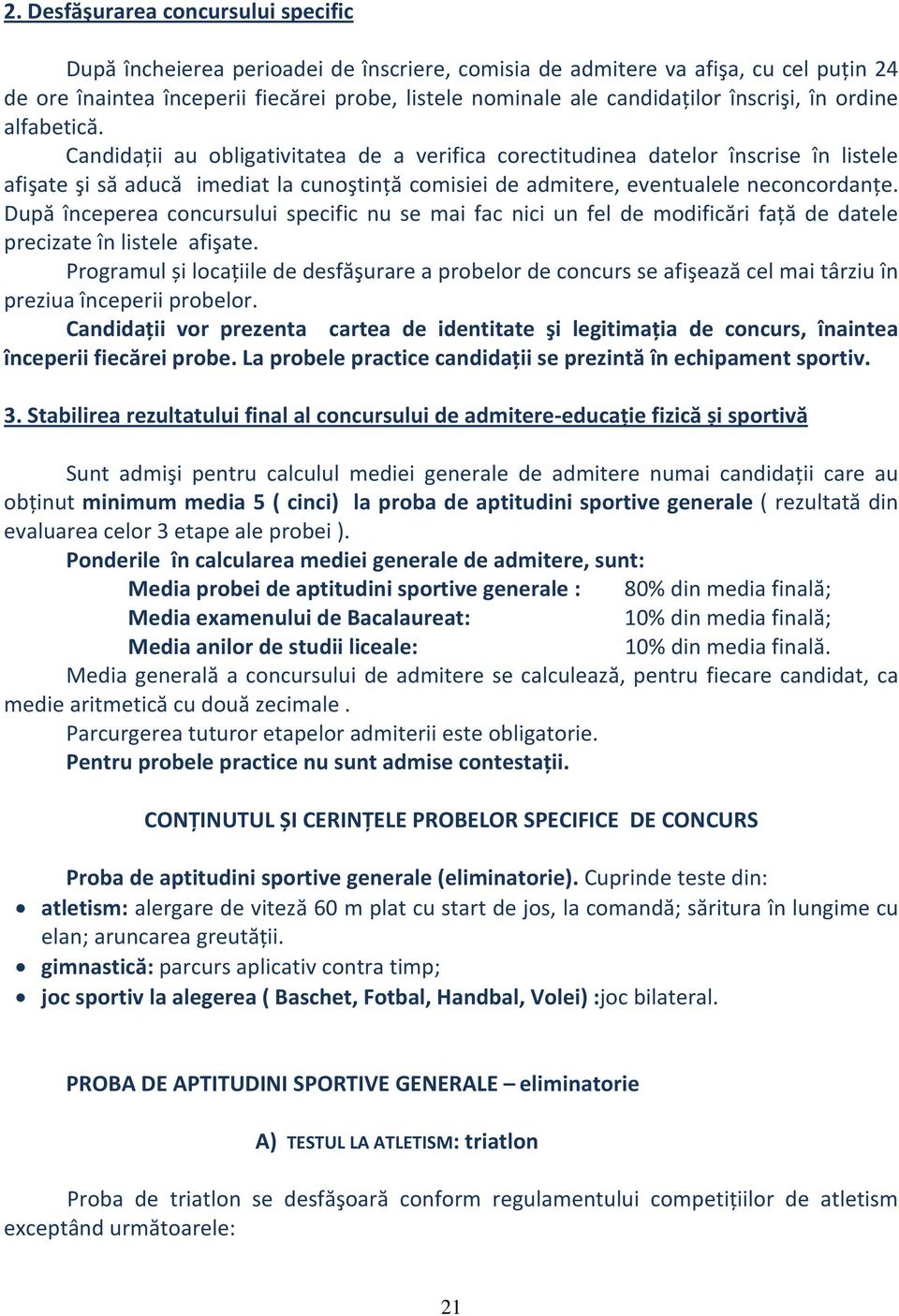 Candidații au obligativitatea de a verifica corectitudinea datelor înscrise în listele afişate şi să aducă imediat la cunoştință comisiei de admitere, eventualele neconcordanțe.