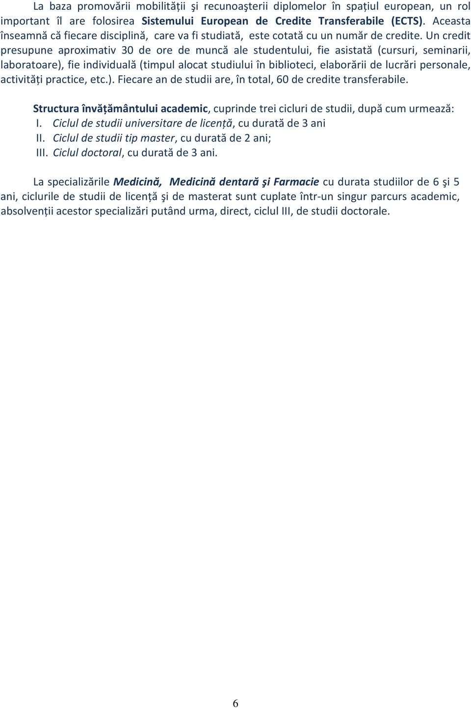 Un credit presupune aproximativ 30 de ore de muncă ale studentului, fie asistată (cursuri, seminarii, laboratoare), fie individuală (timpul alocat studiului în biblioteci, elaborării de lucrări