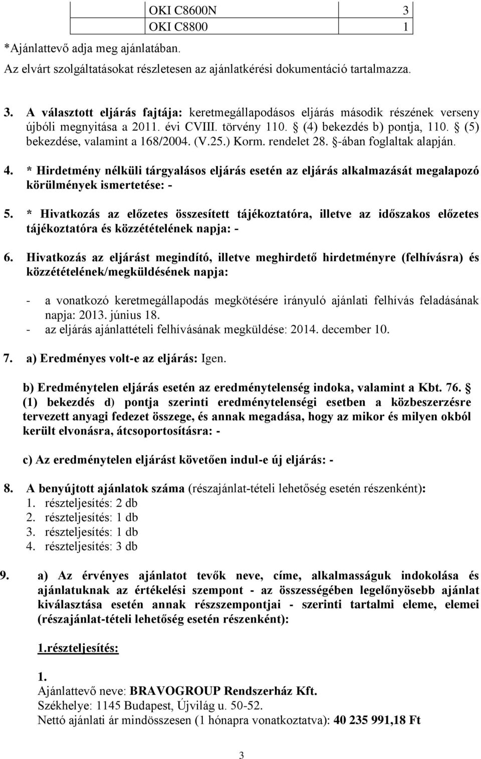 * Hirdetmény nélküli tárgyalásos eljárás esetén az eljárás alkalmazását megalapozó körülmények ismertetése: - 5.