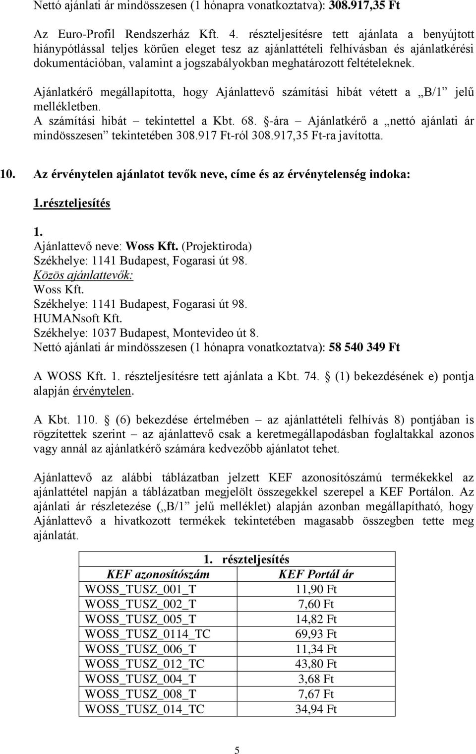 feltételeknek. Ajánlatkérő megállapította, hogy Ajánlattevő számítási hibát vétett a B/1 jelű mellékletben. A számítási hibát tekintettel a Kbt. 68.