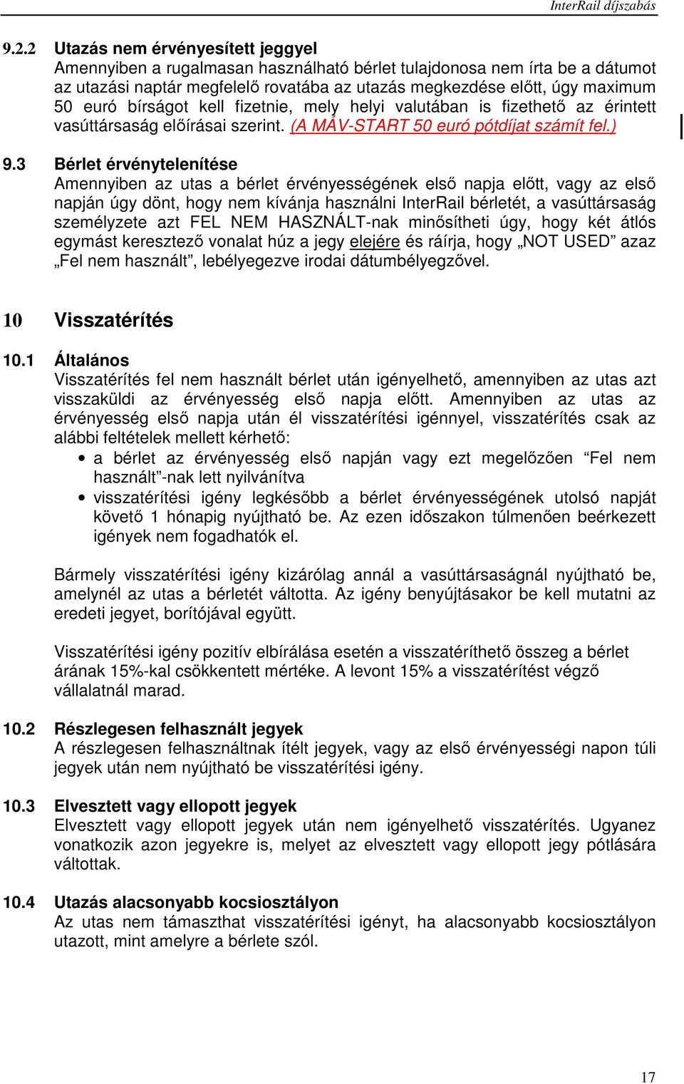 bírságot kell fizetnie, mely helyi valutában is fizethetı az érintett vasúttársaság elıírásai szerint. (A MÁV-START 50 euró pótdíjat számít fel.) 9.