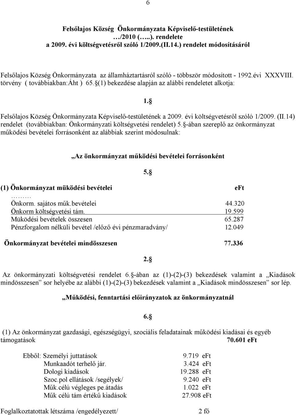 (1) bekezdése alapján az alábbi rendeletet alkotja: 1. Felsőlajos Község Önkormányzata Képviselő-testületének a 2009. évi költségvetésről szóló 1/2009. (II.