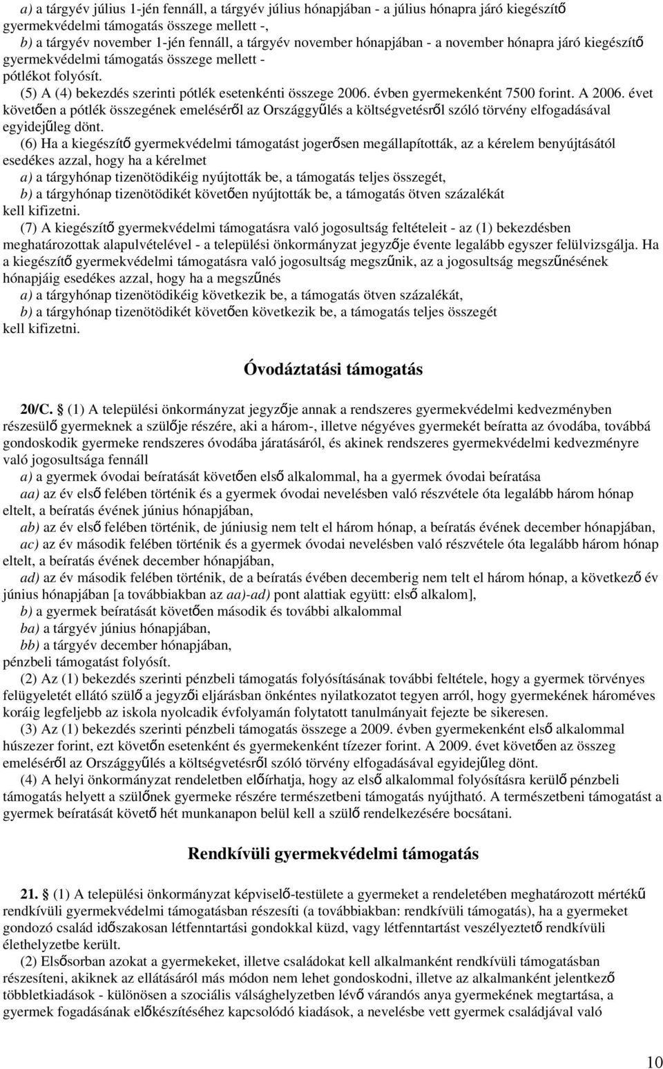 évben gyermekenként 7500 forint. A 2006. évet követően a pótlék összegének emeléséről az Országgyűlés a költségvetésrő l szóló törvény elfogadásával egyidejűleg dönt.