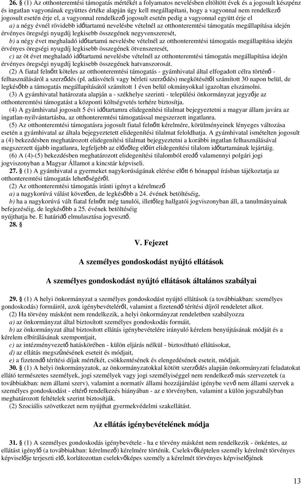 megállapítása idején érvényes öregségi nyugdíj legkisebb összegének negyvenszeresét, b) a négy évet meghaladó idő tartamú nevelésbe vételnél az otthonteremtési támogatás megállapítása idején érvényes