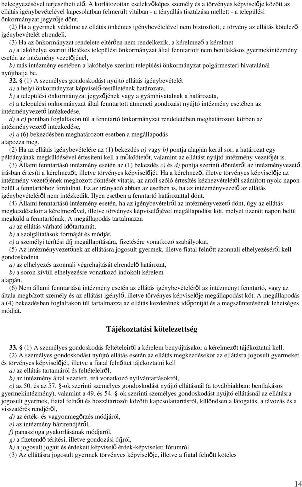 jegyzője dönt. (2) Ha a gyermek védelme az ellátás önkéntes igénybevételével nem biztosított, e törvény az ellátás kötelező igénybevételét elrendeli.