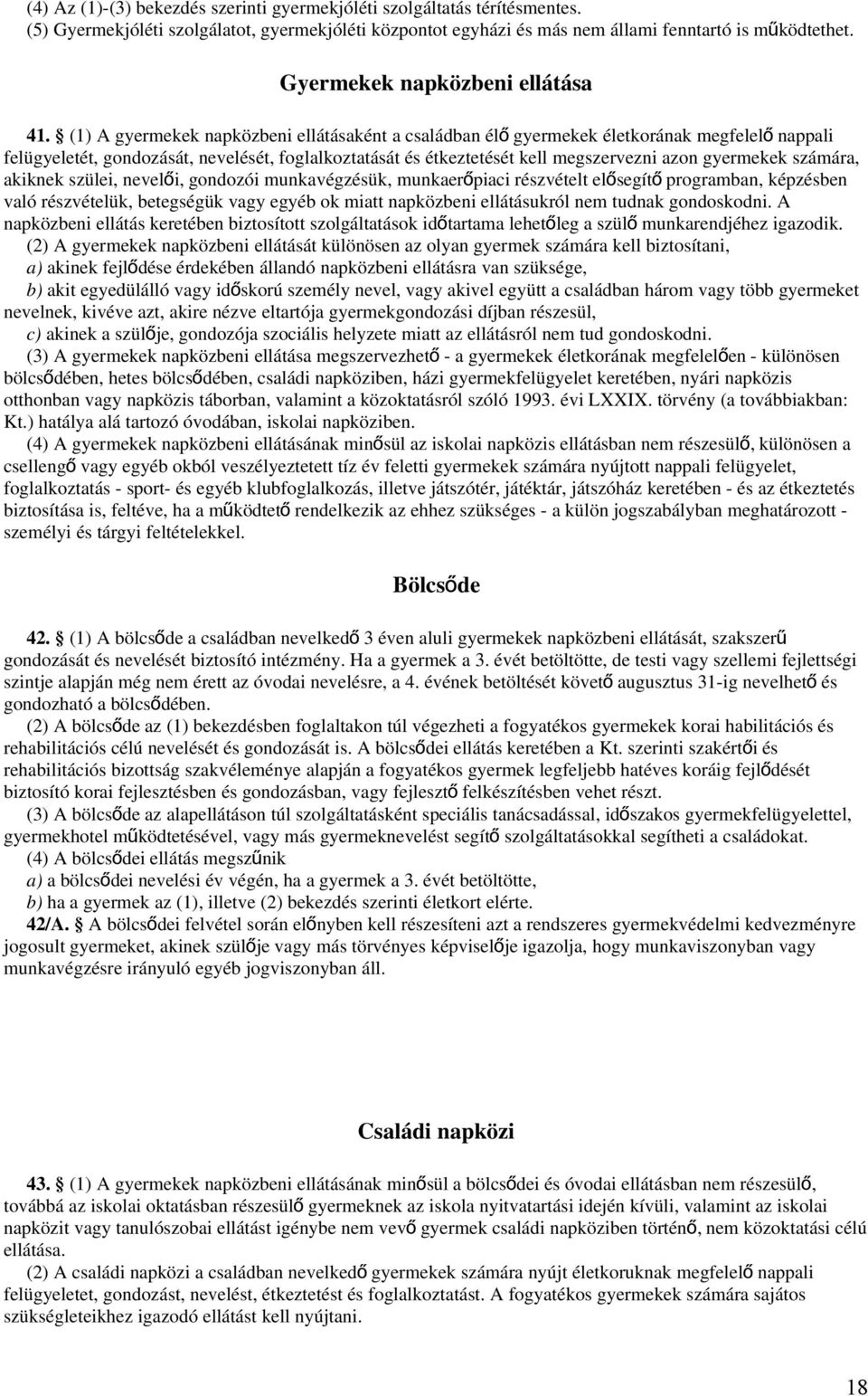 (1) A gyermekek napközbeni ellátásaként a családban él ő gyermekek életkorának megfelel ő nappali felügyeletét, gondozását, nevelését, foglalkoztatását és étkeztetését kell megszervezni azon