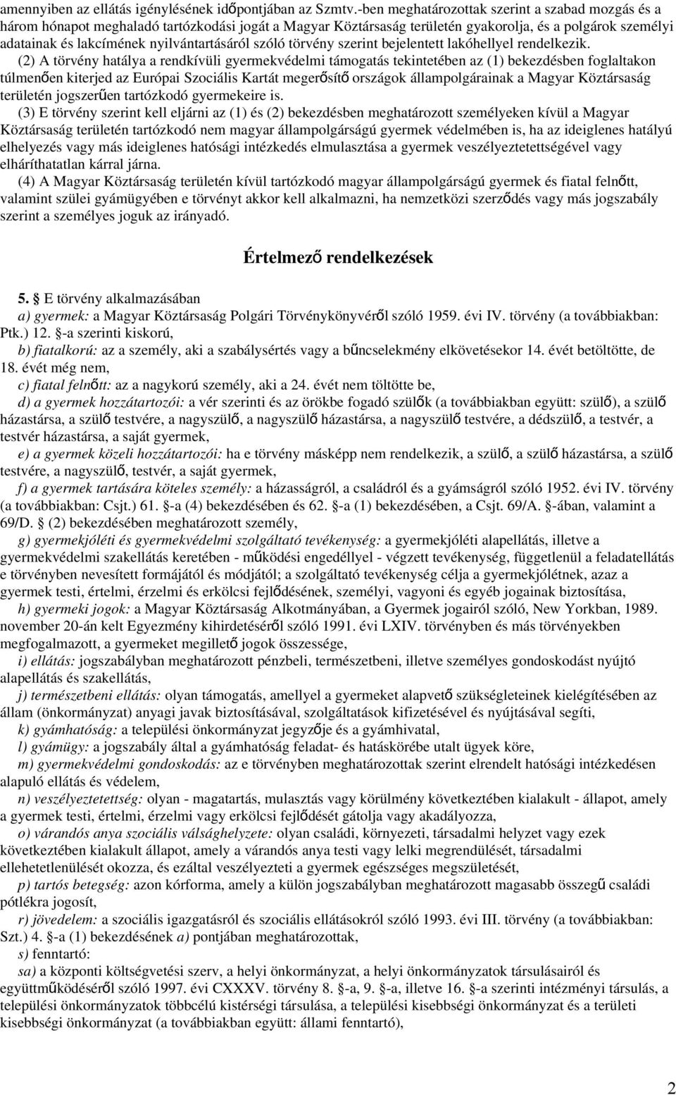 nyilvántartásáról szóló törvény szerint bejelentett lakóhellyel rendelkezik.