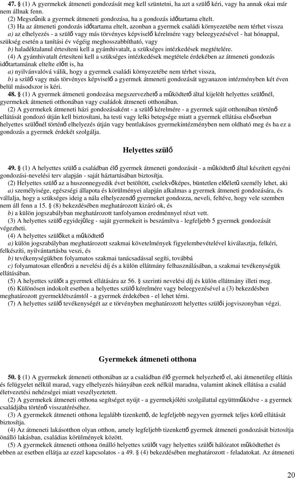 hónappal, szükség esetén a tanítási év végéig meghosszabbítható, vagy b) haladéktalanul értesíteni kell a gyámhivatalt, a szükséges intézkedések megtételére.