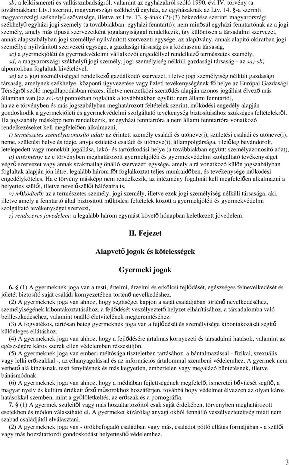 -ának (2)-(3) bekezdése szerinti magyarországi székhely ű egyházi jogi személy (a továbbiakban: egyházi fenntartó); nem minő sül egyházi fenntartónak az a jogi személy, amely más típusú szervezetként