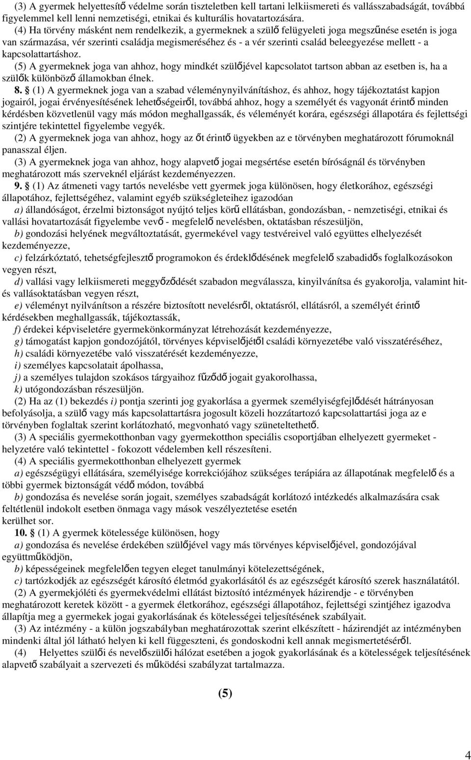 mellett - a kapcsolattartáshoz. (5) A gyermeknek joga van ahhoz, hogy mindkét szülő jével kapcsolatot tartson abban az esetben is, ha a szülők különböz ő államokban élnek. 8.