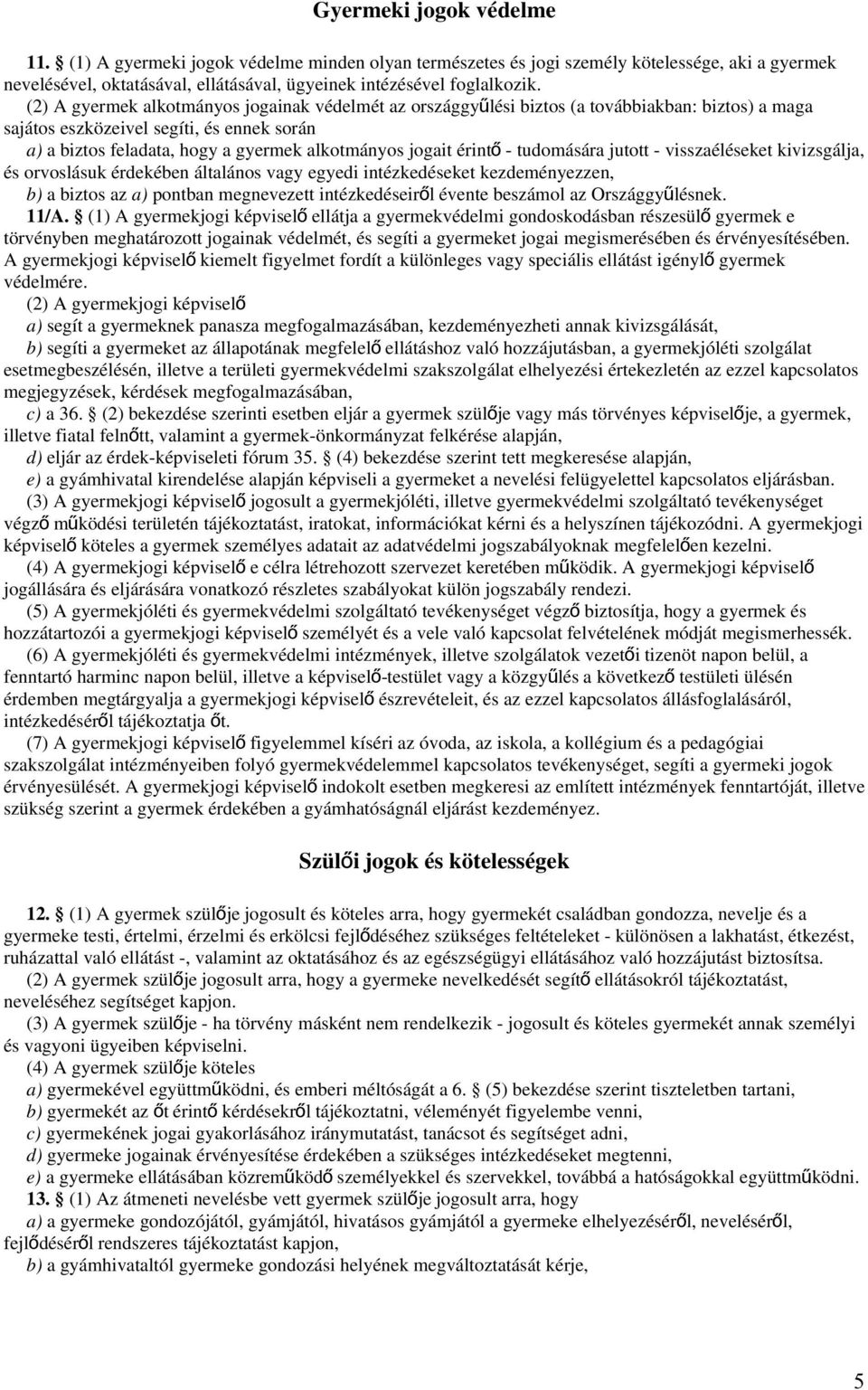 érint ő - tudomására jutott - visszaéléseket kivizsgálja, és orvoslásuk érdekében általános vagy egyedi intézkedéseket kezdeményezzen, b) a biztos az a) pontban megnevezett intézkedéseiről évente