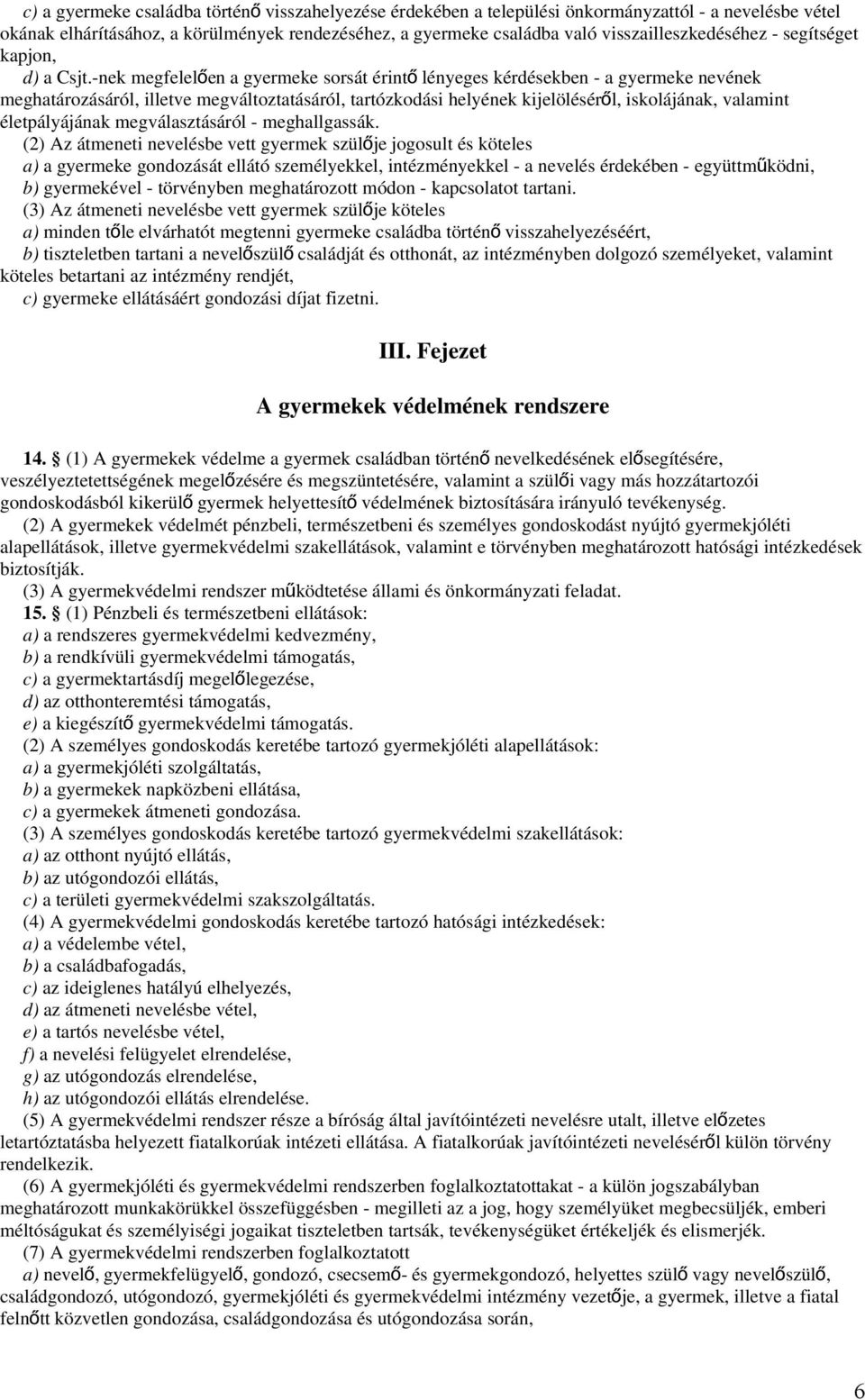 -nek megfelelően a gyermeke sorsát érint ő lényeges kérdésekben - a gyermeke nevének meghatározásáról, illetve megváltoztatásáról, tartózkodási helyének kijelölésérő l, iskolájának, valamint