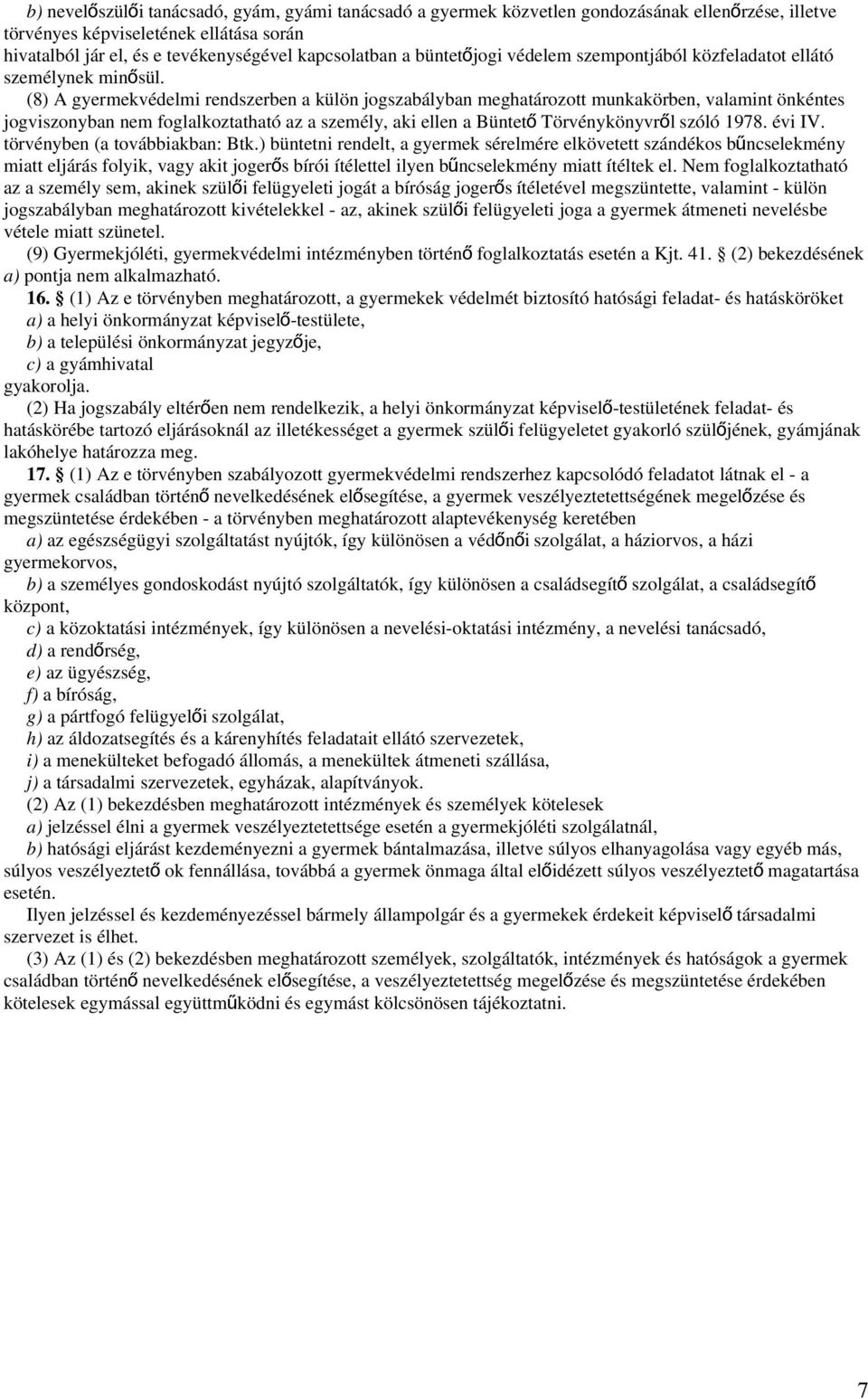 (8) A gyermekvédelmi rendszerben a külön jogszabályban meghatározott munkakörben, valamint önkéntes jogviszonyban nem foglalkoztatható az a személy, aki ellen a Büntet ő Törvénykönyvrő l szóló 1978.