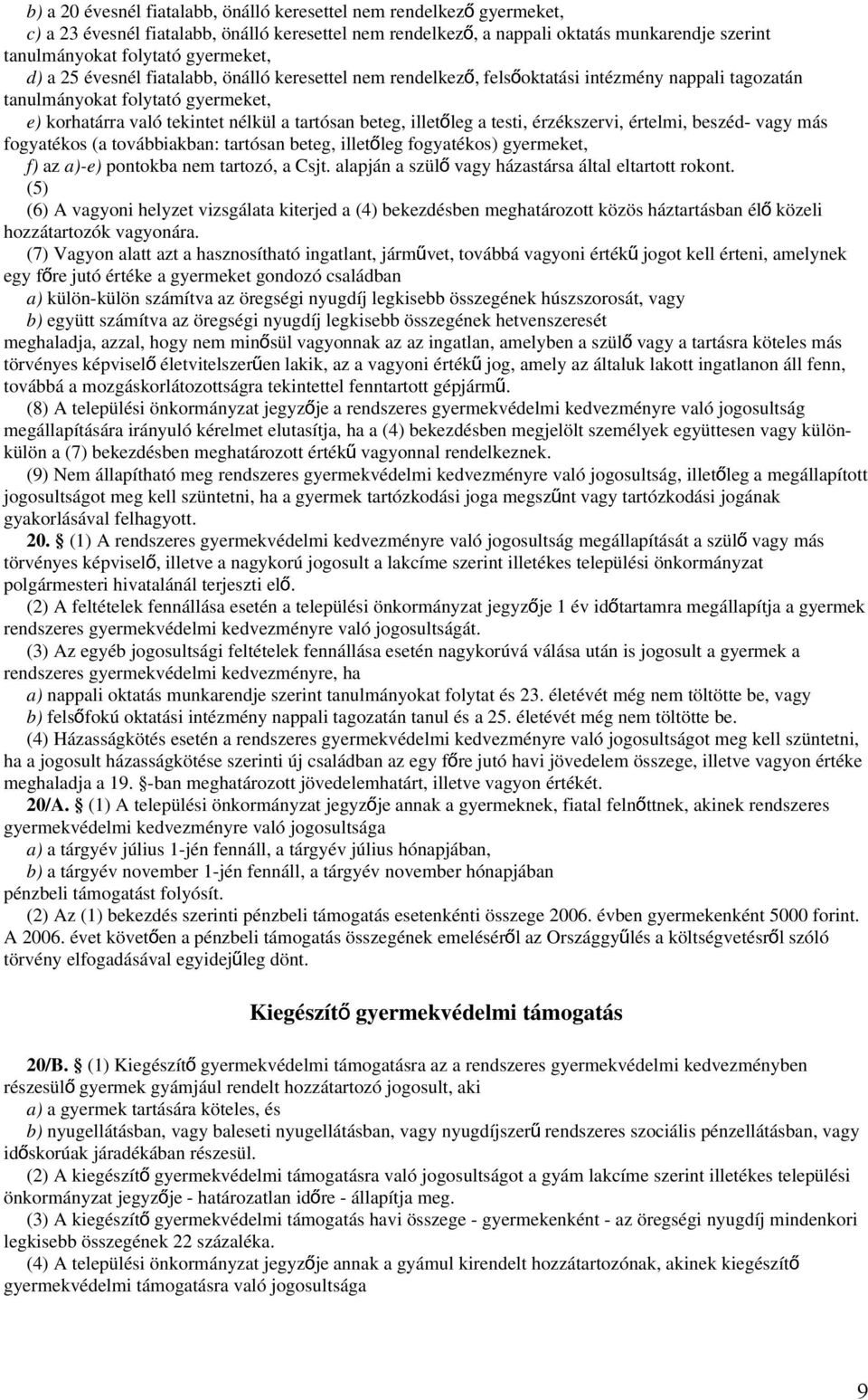 beteg, illető leg a testi, érzékszervi, értelmi, beszéd- vagy más fogyatékos (a továbbiakban: tartósan beteg, illetőleg fogyatékos) gyermeket, f) az a)-e) pontokba nem tartozó, a Csjt.