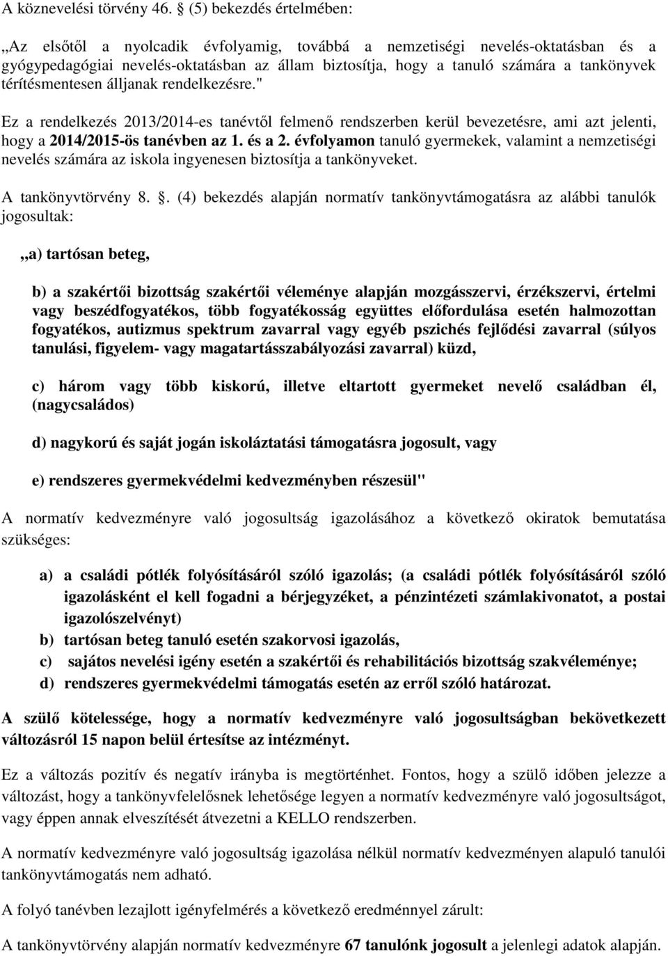 térítésmentesen álljanak rendelkezésre." Ez a rendelkezés 2013/2014-es tanévtől felmenő rendszerben kerül bevezetésre, ami azt jelenti, hogy a 2014/2015-ös tanévben az 1. és a 2.