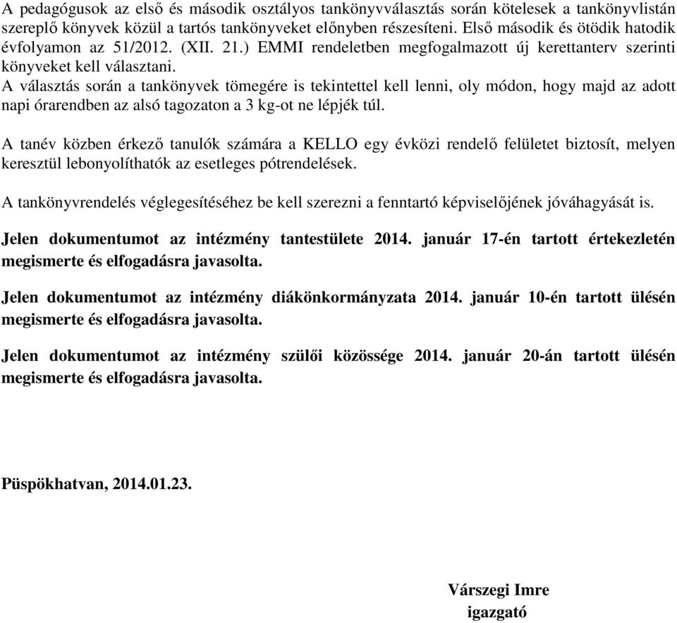 A választás során a tankönyvek tömegére is tekintettel kell lenni, oly módon, hogy majd az adott napi órarendben az alsó tagozaton a 3 kg-ot ne lépjék túl.