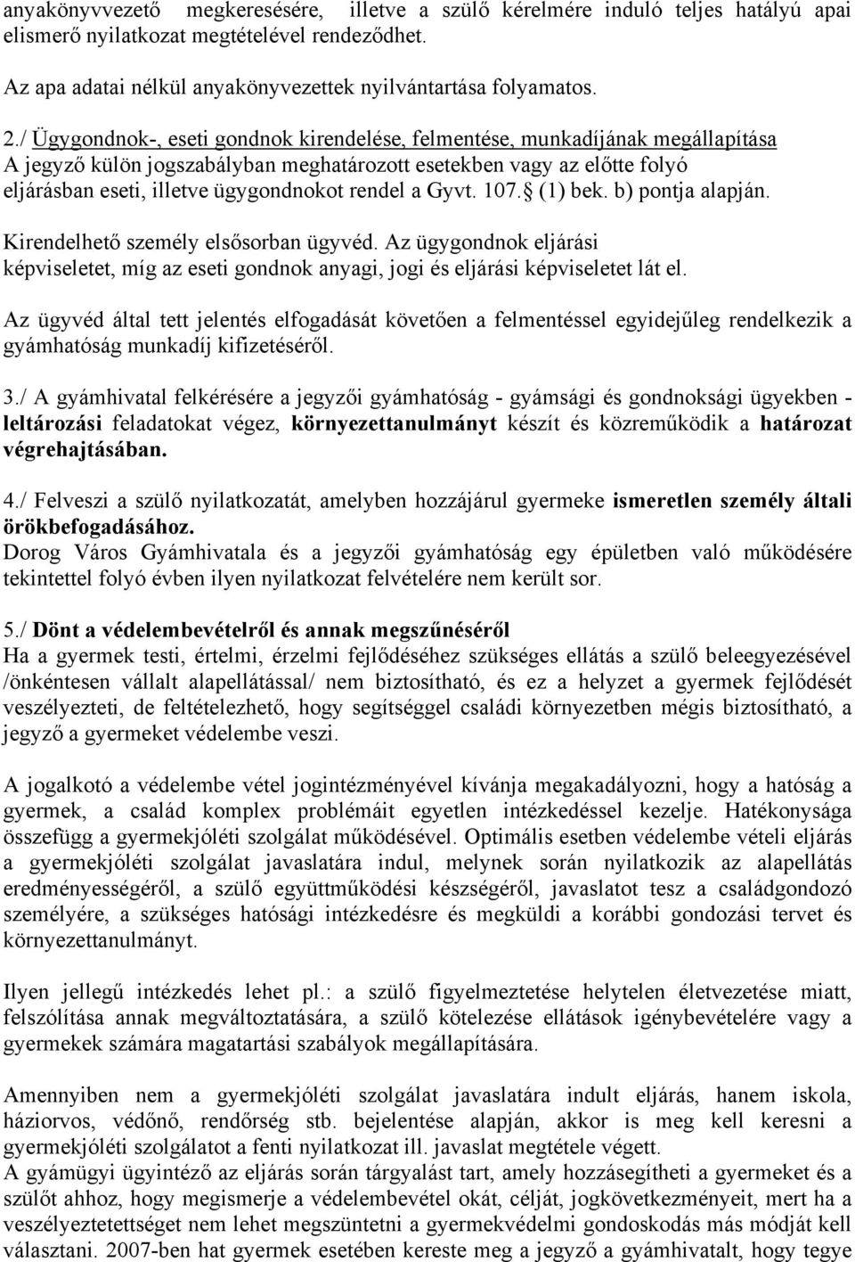 rendel a Gyvt. 107. (1) bek. b) pontja alapján. Kirendelhető személy elsősorban ügyvéd. Az ügygondnok eljárási képviseletet, míg az eseti gondnok anyagi, jogi és eljárási képviseletet lát el.