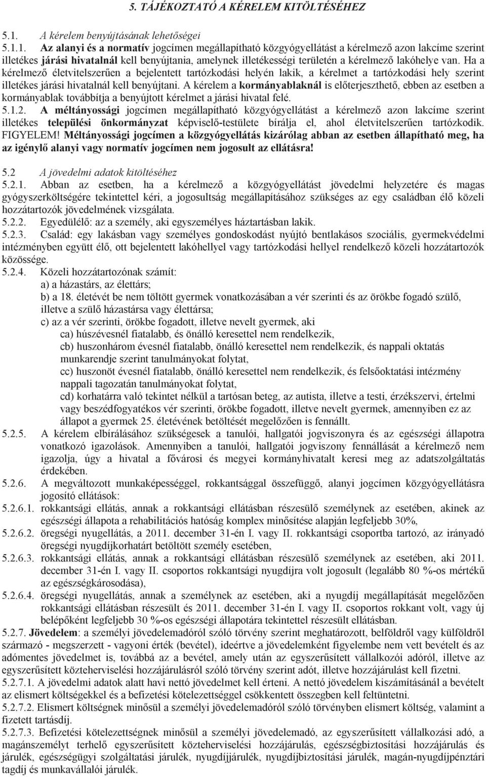 1. Az alanyi és a normatív jogcímen megállapítható közgyógyellátást a kérelmező azon lakcíme szerint illetékes járási hivatalnál kell benyújtania, amelynek illetékességi területén a kérelmező
