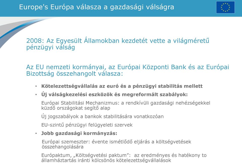 rendkívüli gazdasági nehézségekkel küzdő országokat segítő alap Új jogszabályok a bankok stabilitására vonatkozóan EU-szintű pénzügyi felügyeleti szervek Jobb gazdasági kormányzás: