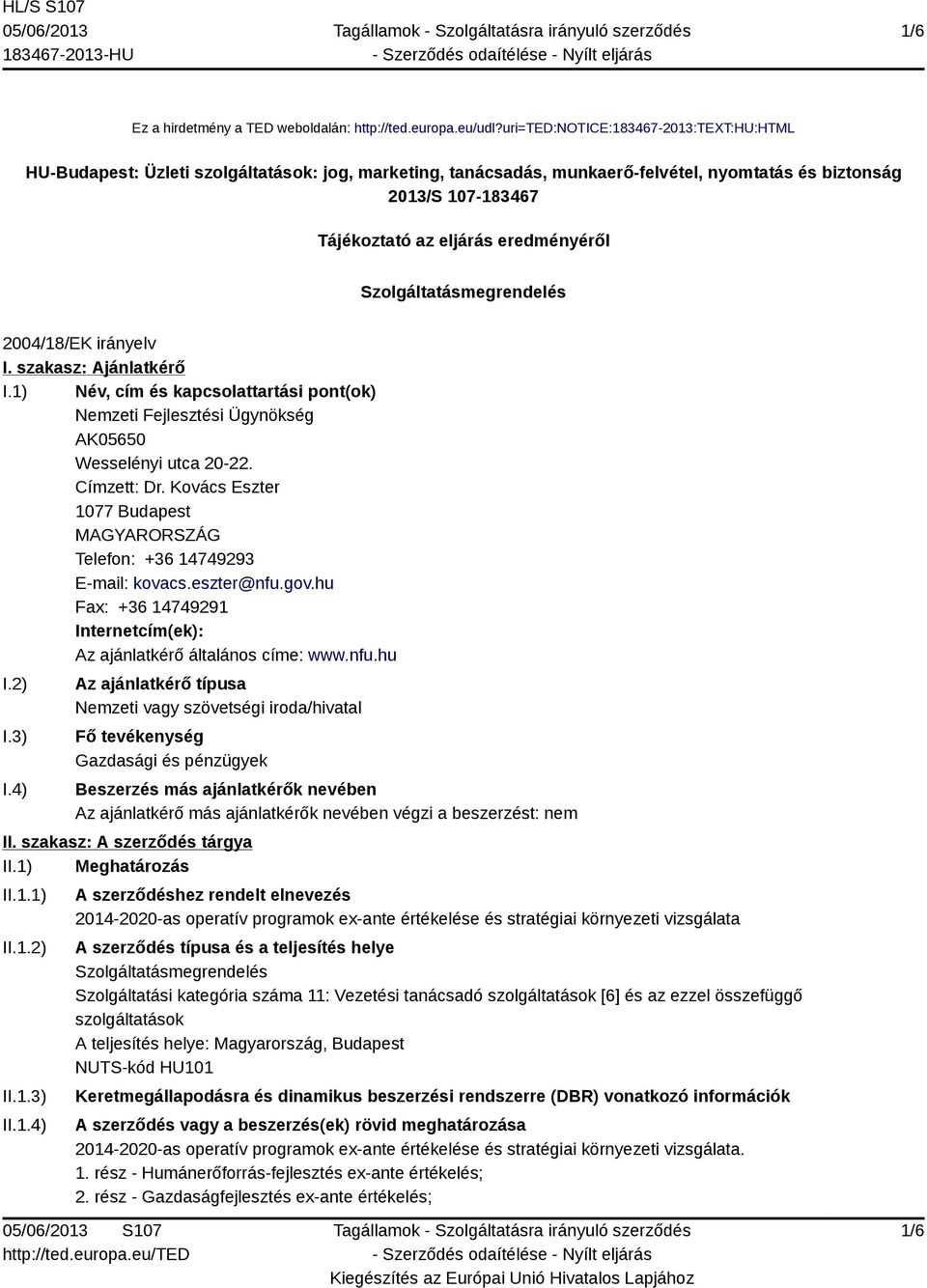 Szolgáltatásmegrendelés 2004/18/EK irányelv I. szakasz: Ajánlatkérő I.1) Név, cím és kapcsolattartási pont(ok) Nemzeti Fejlesztési Ügynökség AK05650 Wesselényi utca 20-22. Címzett: Dr.