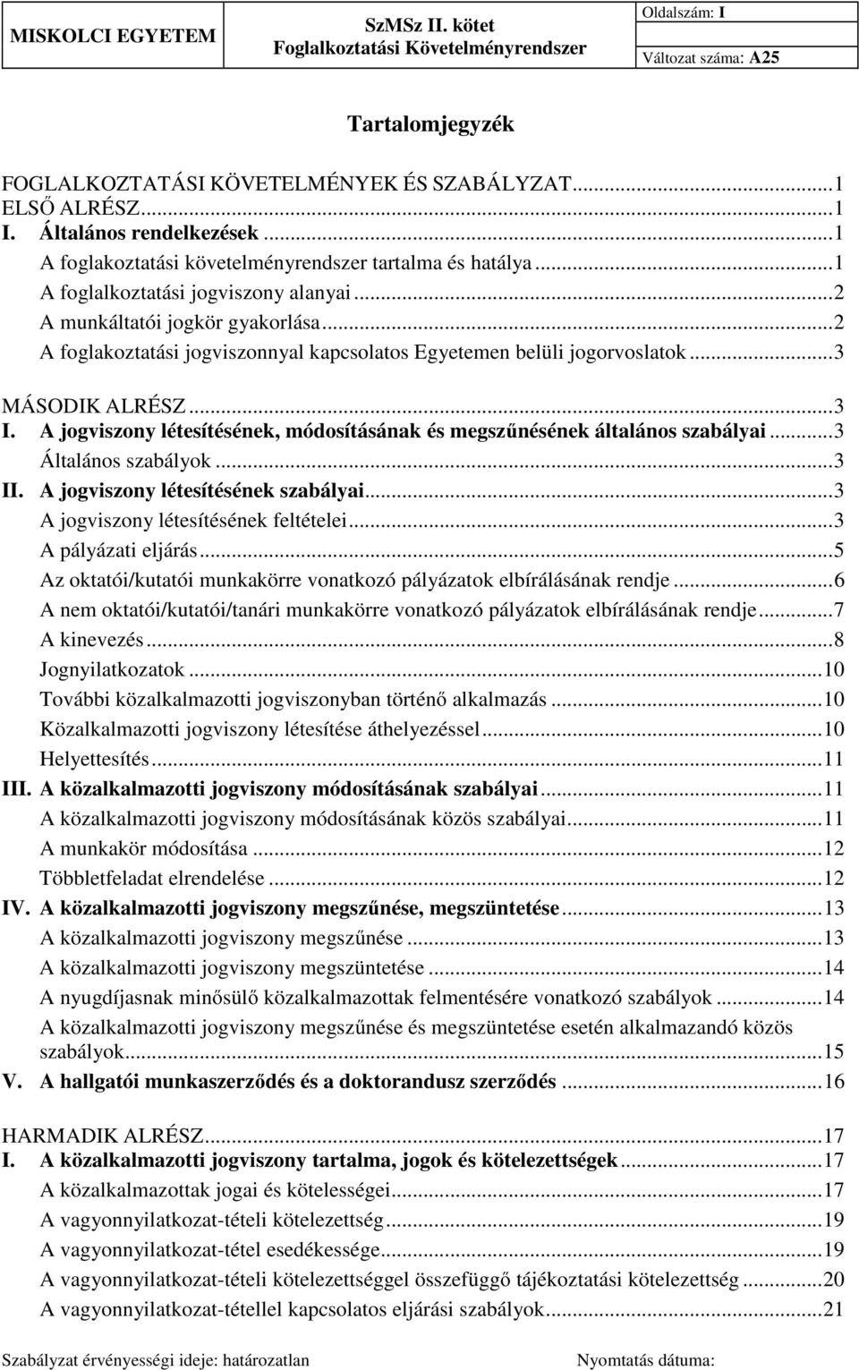 A jogviszony létesítésének, módosításának és megszűnésének általános szabályai... 3 Általános szabályok... 3 II. A jogviszony létesítésének szabályai... 3 A jogviszony létesítésének feltételei.