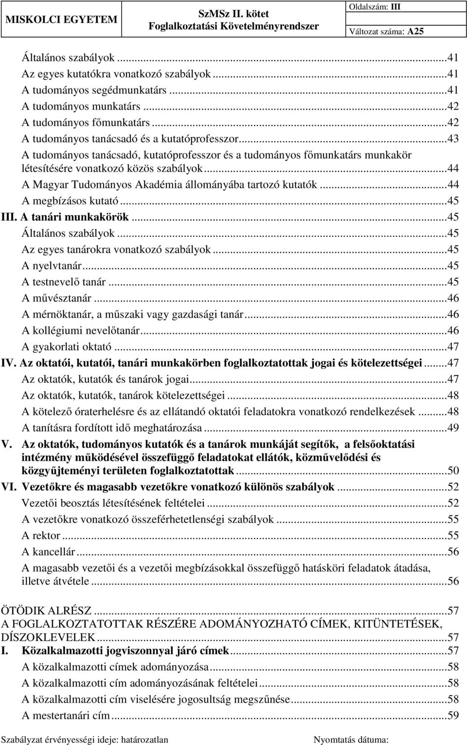 .. 44 A Magyar Tudományos Akadémia állományába tartozó kutatók... 44 A megbízásos kutató... 45 III. A tanári munkakörök... 45 Általános szabályok... 45 Az egyes tanárokra vonatkozó szabályok.