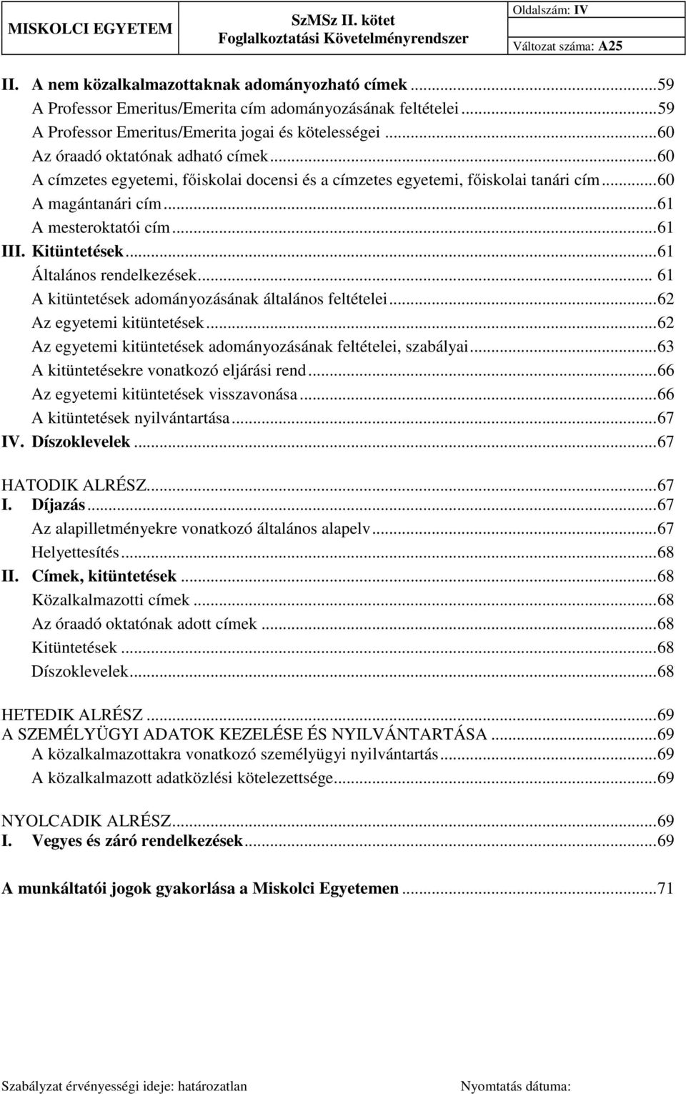 Kitüntetések... 61 Általános rendelkezések... 61 A kitüntetések adományozásának általános feltételei... 62 Az egyetemi kitüntetések... 62 Az egyetemi kitüntetések adományozásának feltételei, szabályai.