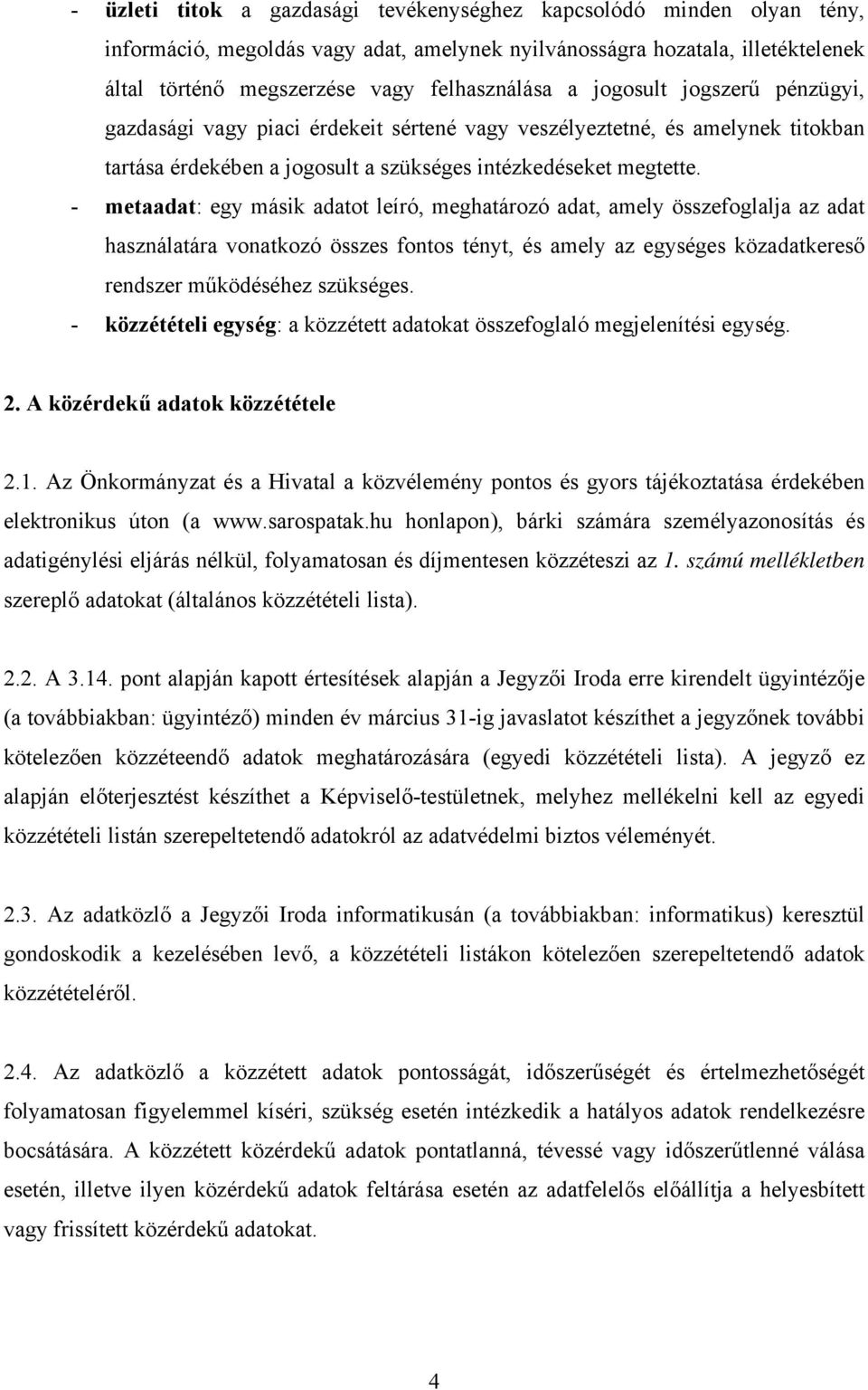 - metaadat: egy másik adatot leíró, meghatározó adat, amely összefoglalja az adat használatára vonatkozó összes fontos tényt, és amely az egységes közadatkereső rendszer működéséhez szükséges.