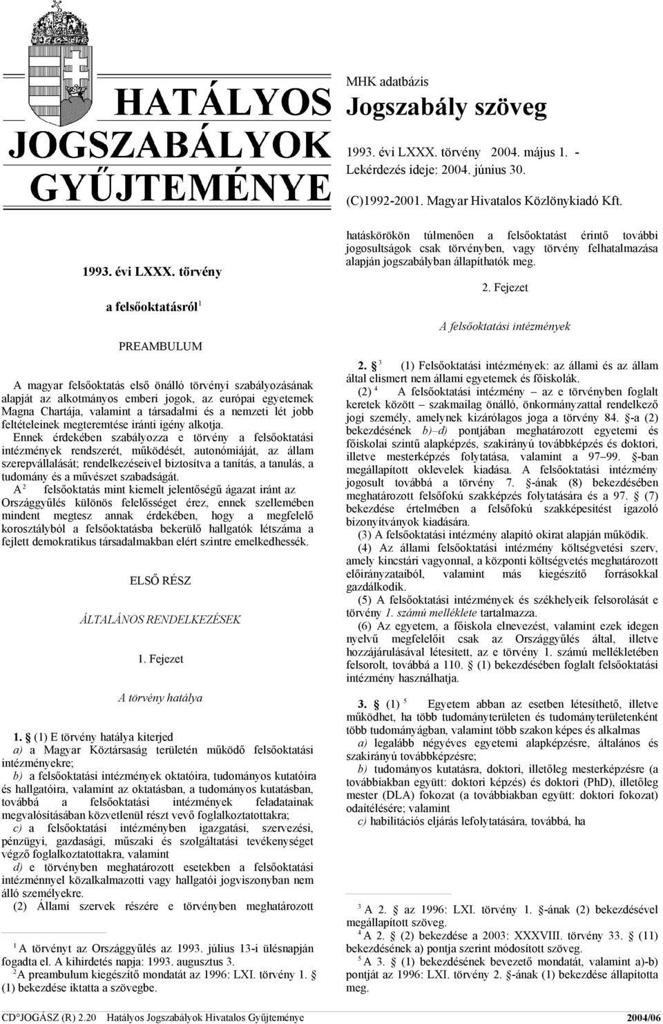 törvény a felsőoktatásról 1 PREAMBULUM A magyar felsőoktatás első önálló törvényi szabályozásának alapját az alkotmányos emberi jogok, az európai egyetemek Magna Chartája, valamint a társadalmi és a