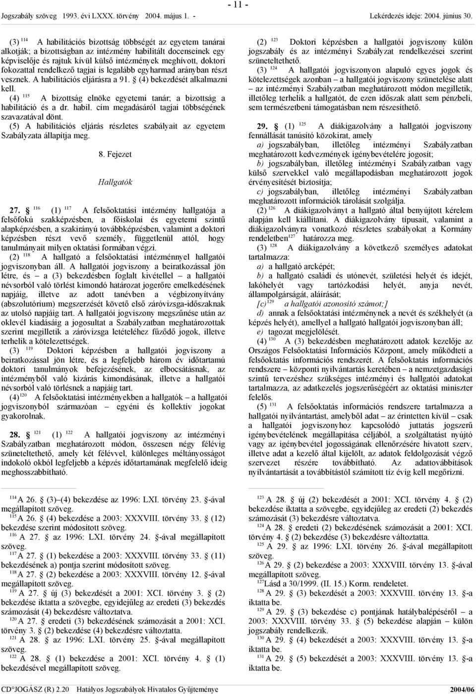 (4) 115 A bizottság elnöke egyetemi tanár; a bizottság a habilitáció és a dr. habil. cím megadásáról tagjai többségének szavazatával dönt.