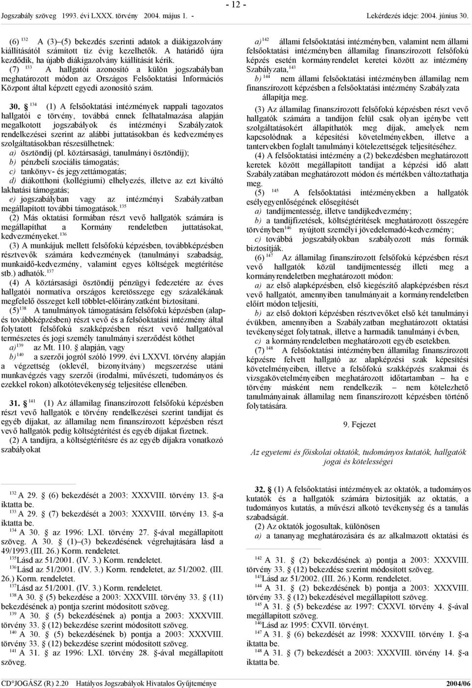 134 (1) A felsőoktatási intézmények nappali tagozatos hallgatói e törvény, továbbá ennek felhatalmazása alapján megalkotott jogszabályok és intézményi Szabályzatok rendelkezései szerint az alábbi