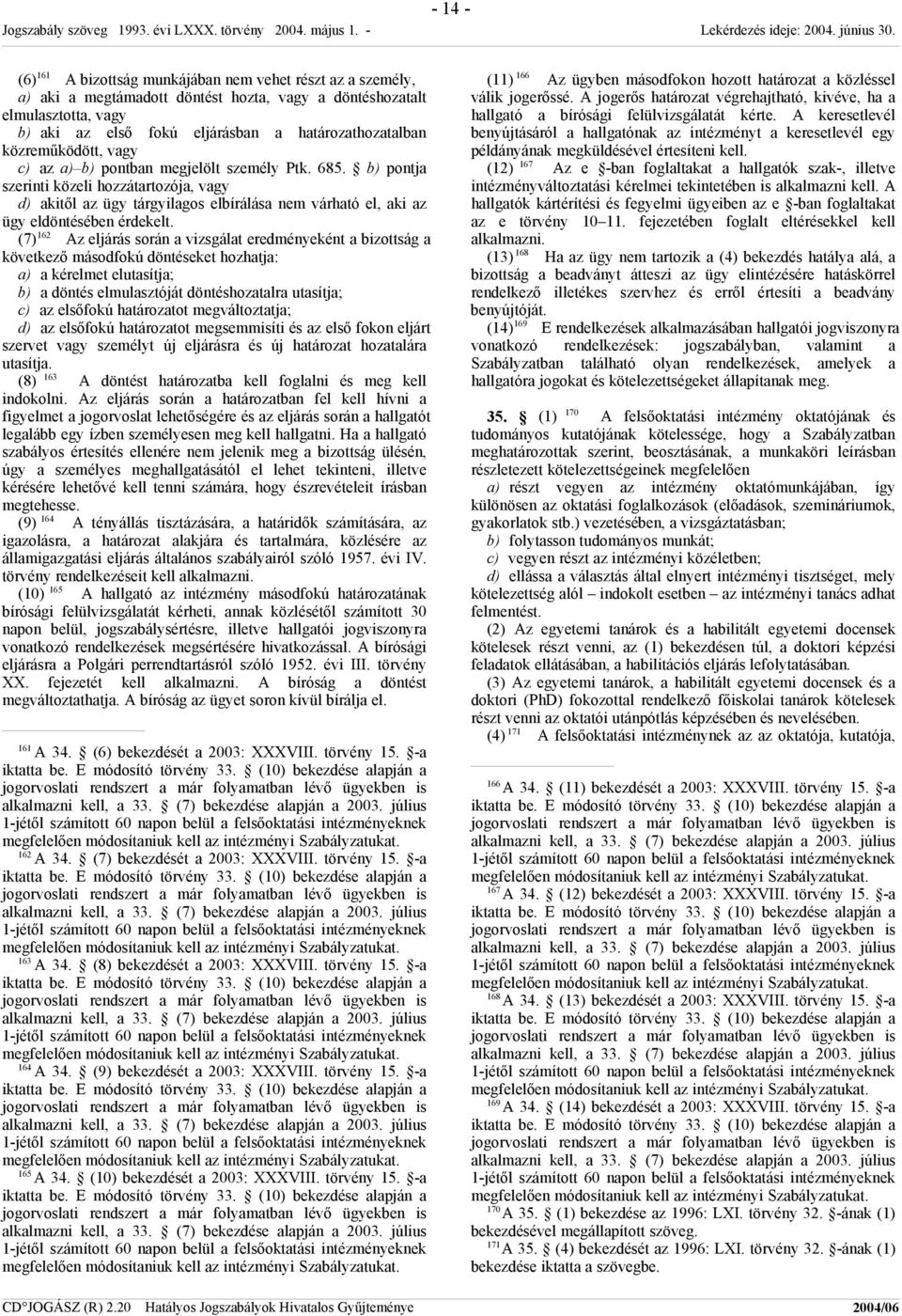 b) pontja szerinti közeli hozzátartozója, vagy d) akitől az ügy tárgyilagos elbírálása nem várható el, aki az ügy eldöntésében érdekelt.