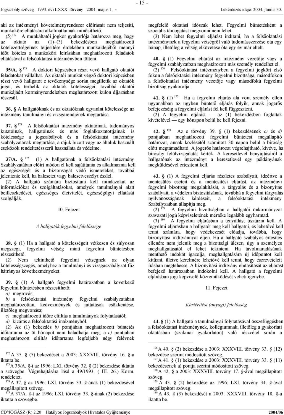 leírásában meghatározott feladatok ellátásával a felsőoktatási intézményben tölteni. 35/A. 173 A doktori képzésben részt vevő hallgató oktatói feladatokat vállalhat.
