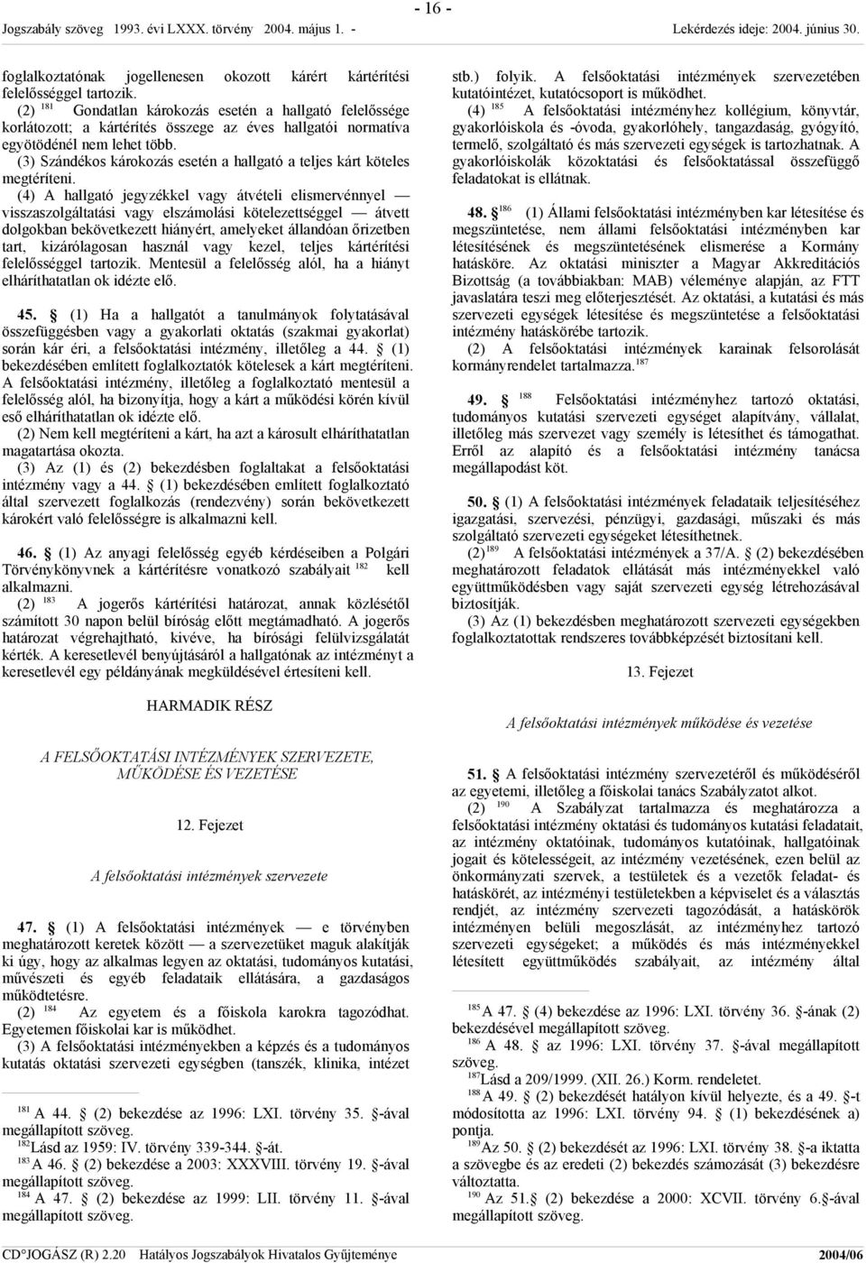 (3) Szándékos károkozás esetén a hallgató a teljes kárt köteles megtéríteni.