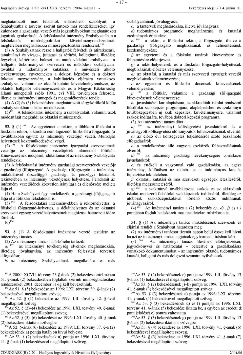 191 (3) A Szabályzatnak része a hallgatók felvételi és átiratkozási, tanulmányi és vizsga-, juttatási és térítési, kollégiumi, illetőleg fegyelmi, kártérítési, baleset- és munkavédelmi szabályzata, a