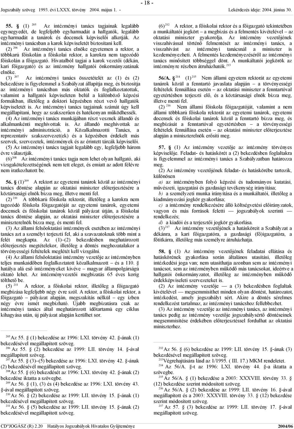 (2) 206 Az intézményi tanács elnöke egyetemen a rektor, a többkarú főiskolán a főiskolai rektor, a karokra nem tagozódó főiskolán a főigazgató.