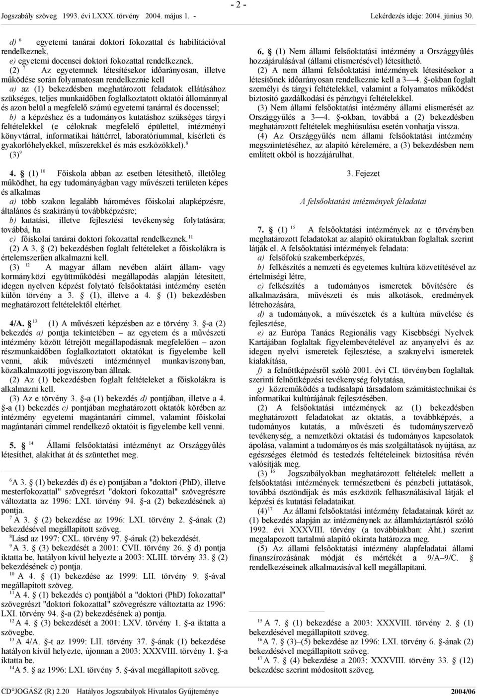 foglalkoztatott oktatói állománnyal és azon belül a megfelelő számú egyetemi tanárral és docenssel; b) a képzéshez és a tudományos kutatáshoz szükséges tárgyi feltételekkel (e céloknak megfelelő