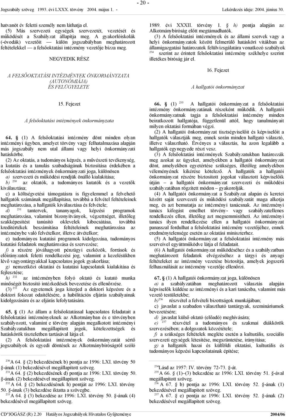 NEGYEDIK RÉSZ A FELSŐOKTATÁSI INTÉZMÉNYEK ÖNKORMÁNYZATA (AUTONÓMIÁJA) ÉS FELÜGYELETE 1989. évi XXXII. törvény 1. h) pontja alapján az Alkotmánybíróság előtt megtámadhatók.