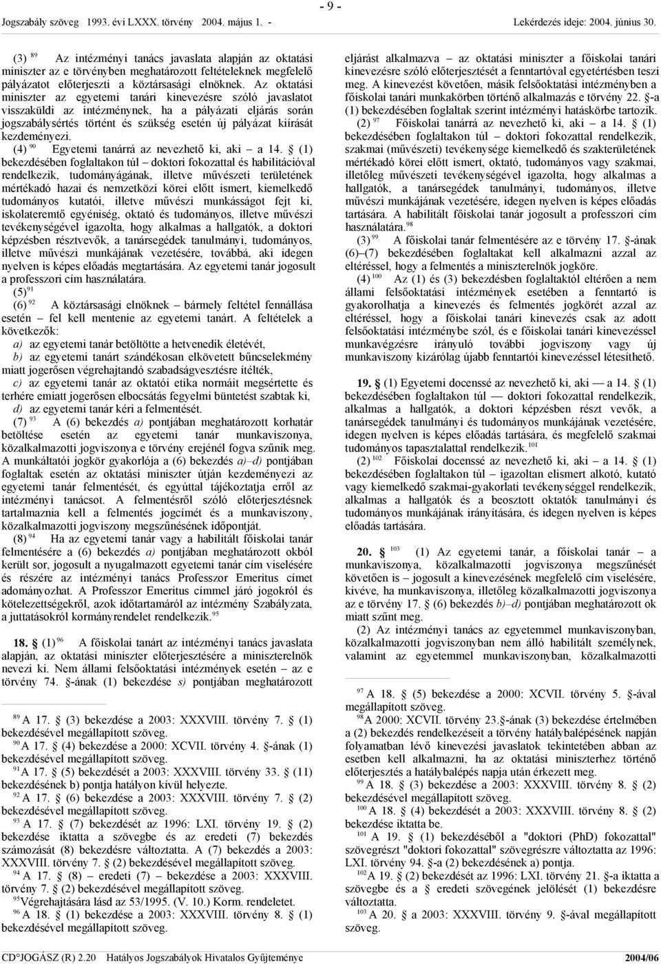 kezdeményezi. (4) 90 Egyetemi tanárrá az nevezhető ki, aki a 14.