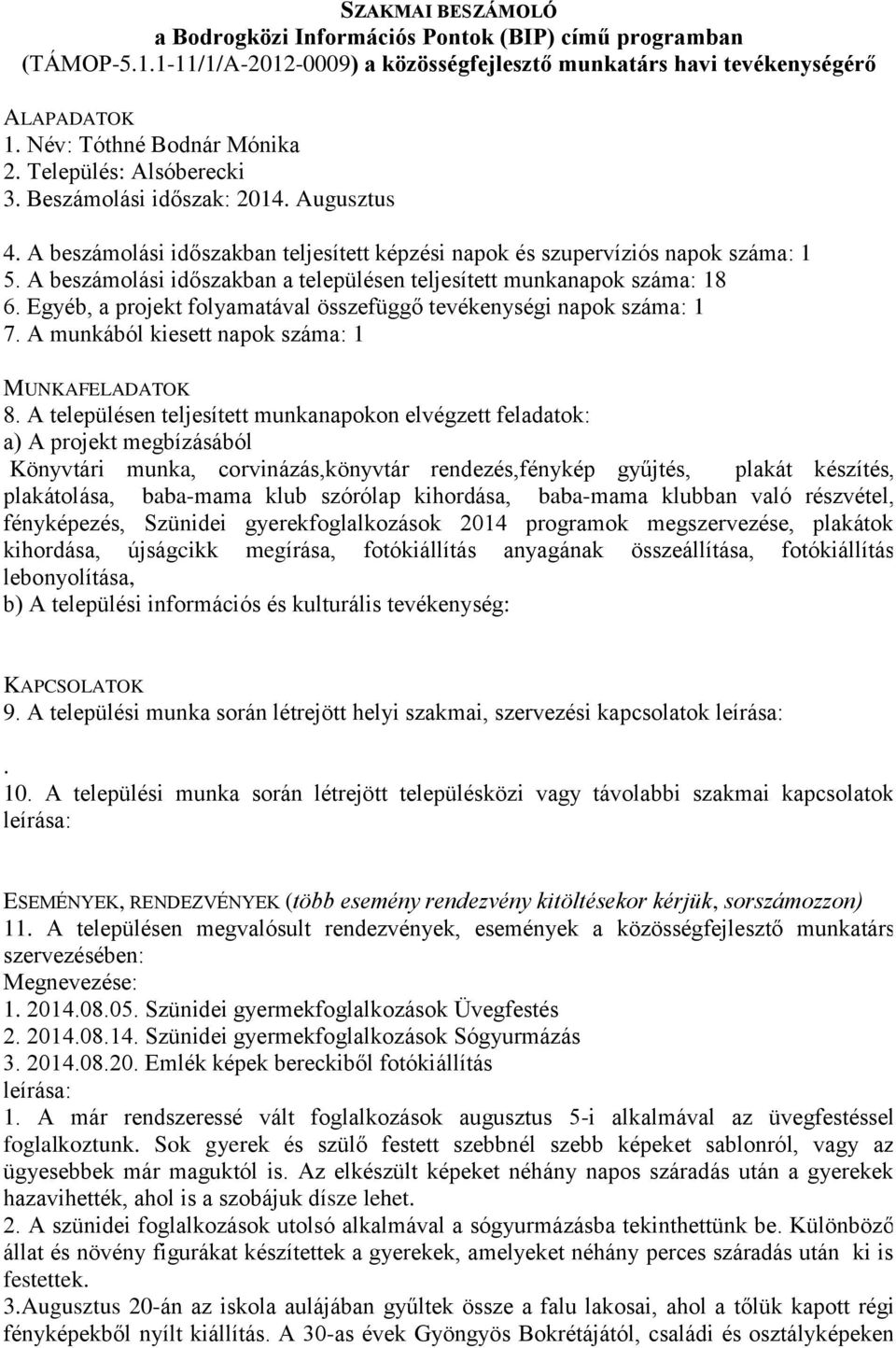 A munkából kiesett napok száma: 1 Könyvtári munka, corvinázás,könyvtár rendezés,fénykép gyűjtés, plakát készítés, plakátolása, baba-mama klub szórólap kihordása, baba-mama klubban való részvétel,