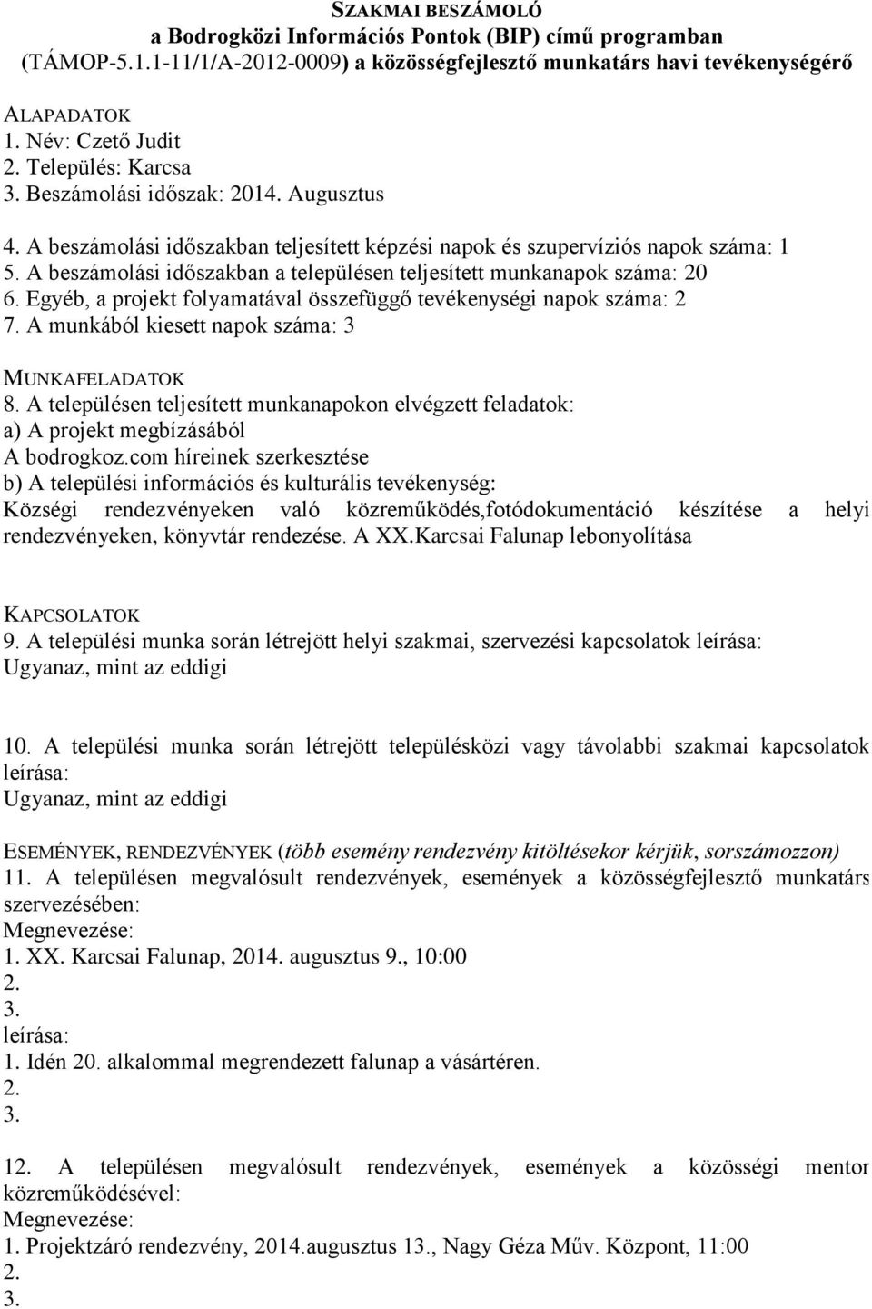 com híreinek szerkesztése Községi rendezvényeken való közreműködés,fotódokumentáció készítése a helyi rendezvényeken, könyvtár rendezése. A XX.Karcsai Falunap lebonyolítása 9.