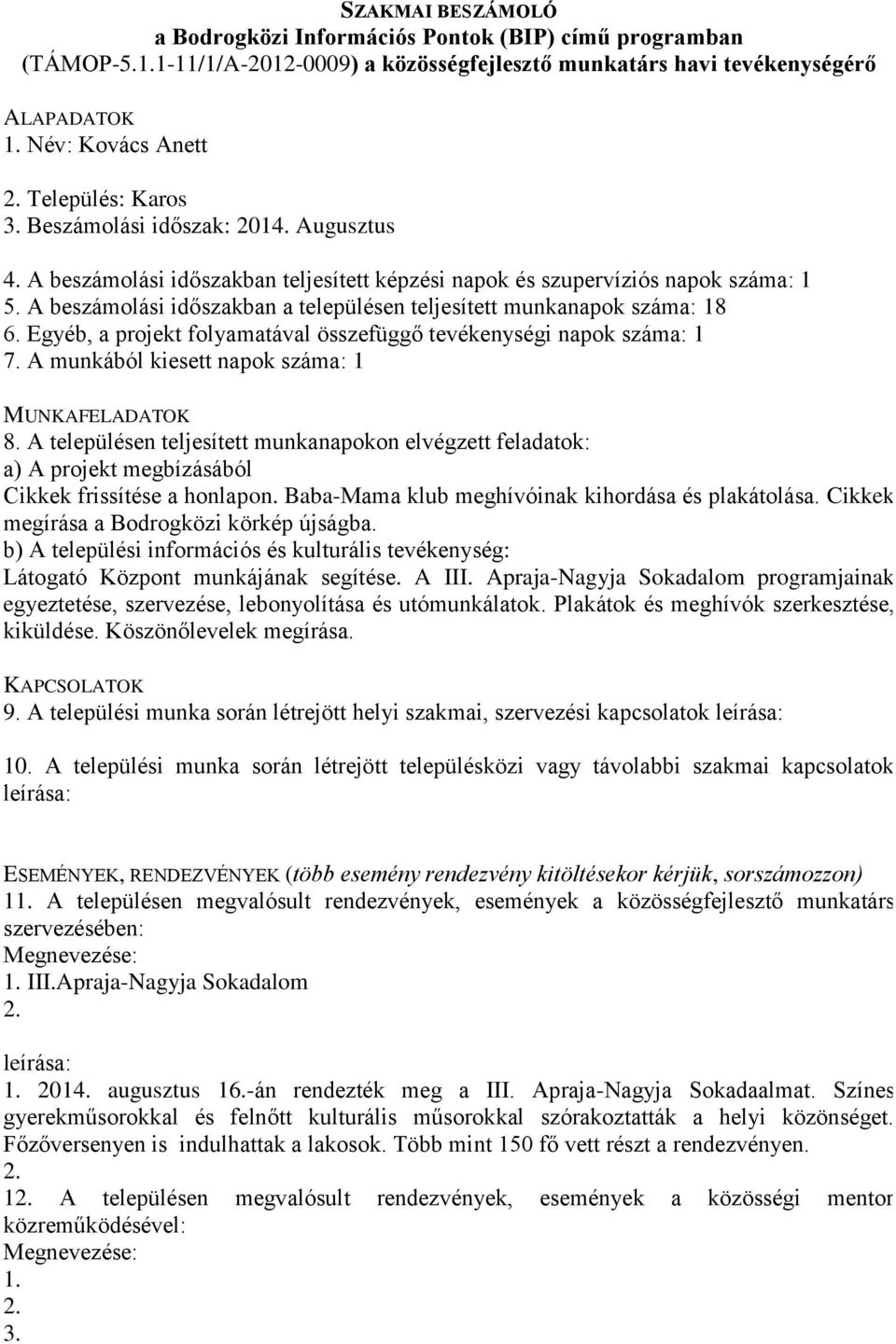 Cikkek megírása a Bodrogközi körkép újságba. Látogató Központ munkájának segítése. A III. Apraja-Nagyja Sokadalom programjainak egyeztetése, szervezése, lebonyolítása és utómunkálatok.