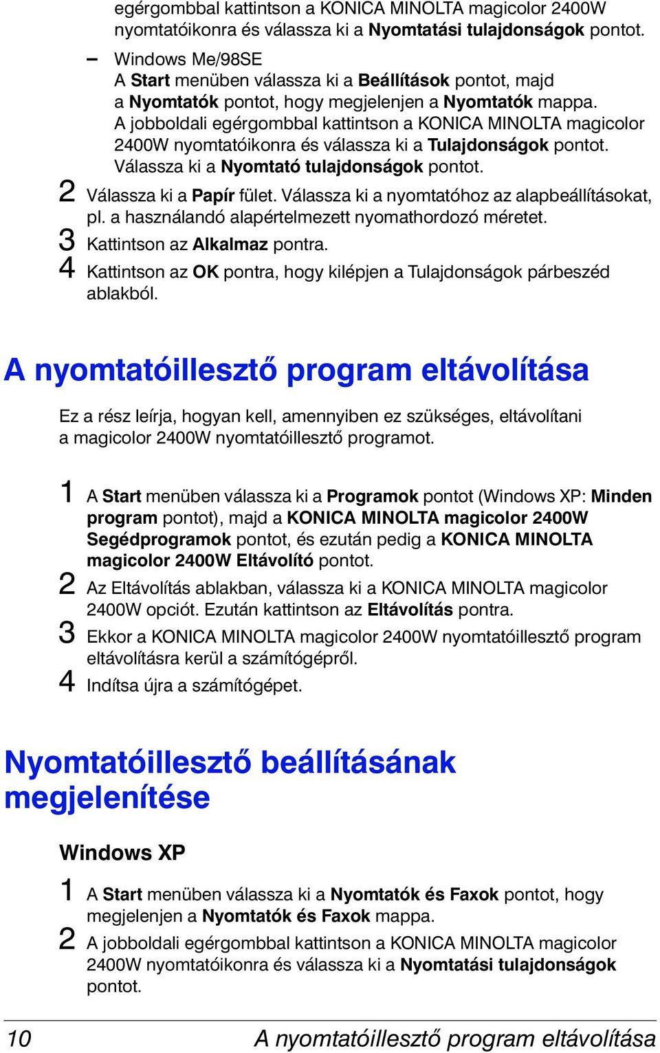 A jobboldali egérgombbal kattintson a KONICA MINOLTA magicolor 2400W nyomtatóikonra és válassza ki a Tulajdonságok pontot. Válassza ki a Nyomtató tulajdonságok pontot. 2 Válassza ki a Papír fület.