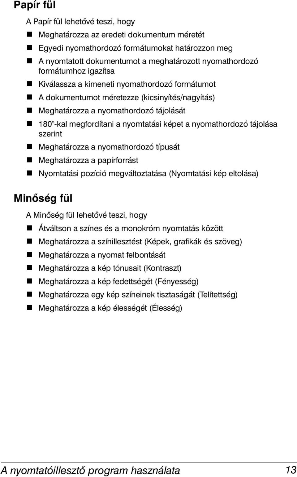 Meghatározza a nyomathordozó tájolását! 180 -kal megfordítani a nyomtatási képet a nyomathordozó tájolása szerint! Meghatározza a nyomathordozó típusát! Meghatározza a papírforrást!